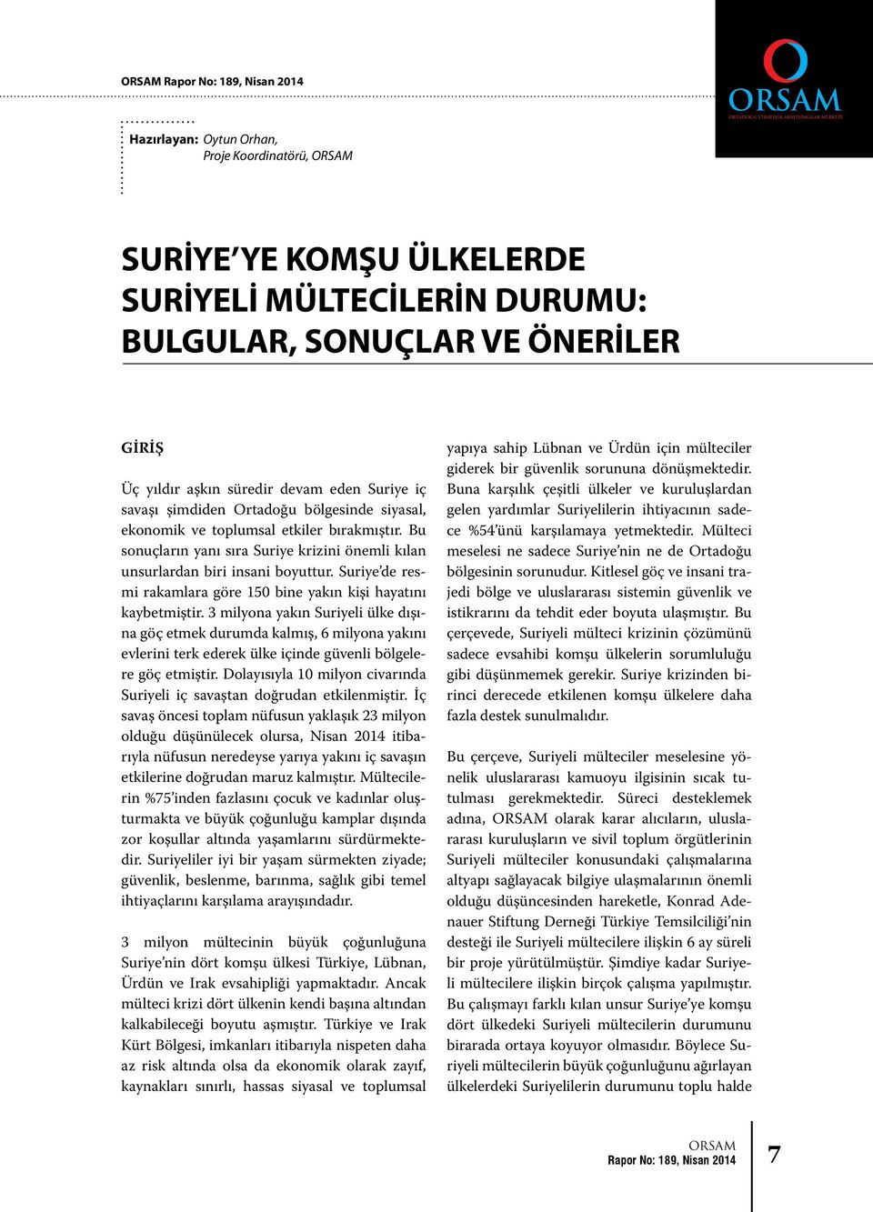 Bu sonuçların yanı sıra Suriye krizini önemli kılan unsurlardan biri insani boyuttur. Suriye de resmi rakamlara göre 150 bine yakın kişi hayatını kaybetmiştir.