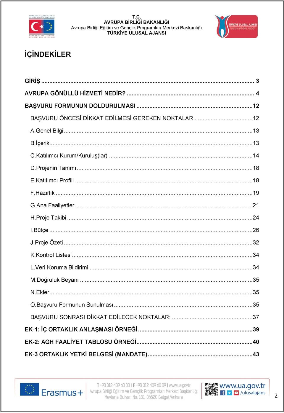 Bütçe...26 J.Proje Özeti...32 K.Kontrol Listesi...34 L.Veri Koruma Bildirimi...34 M.Doğruluk Beyanı...35 N.Ekler...35 O.Başvuru Formunun Sunulması.