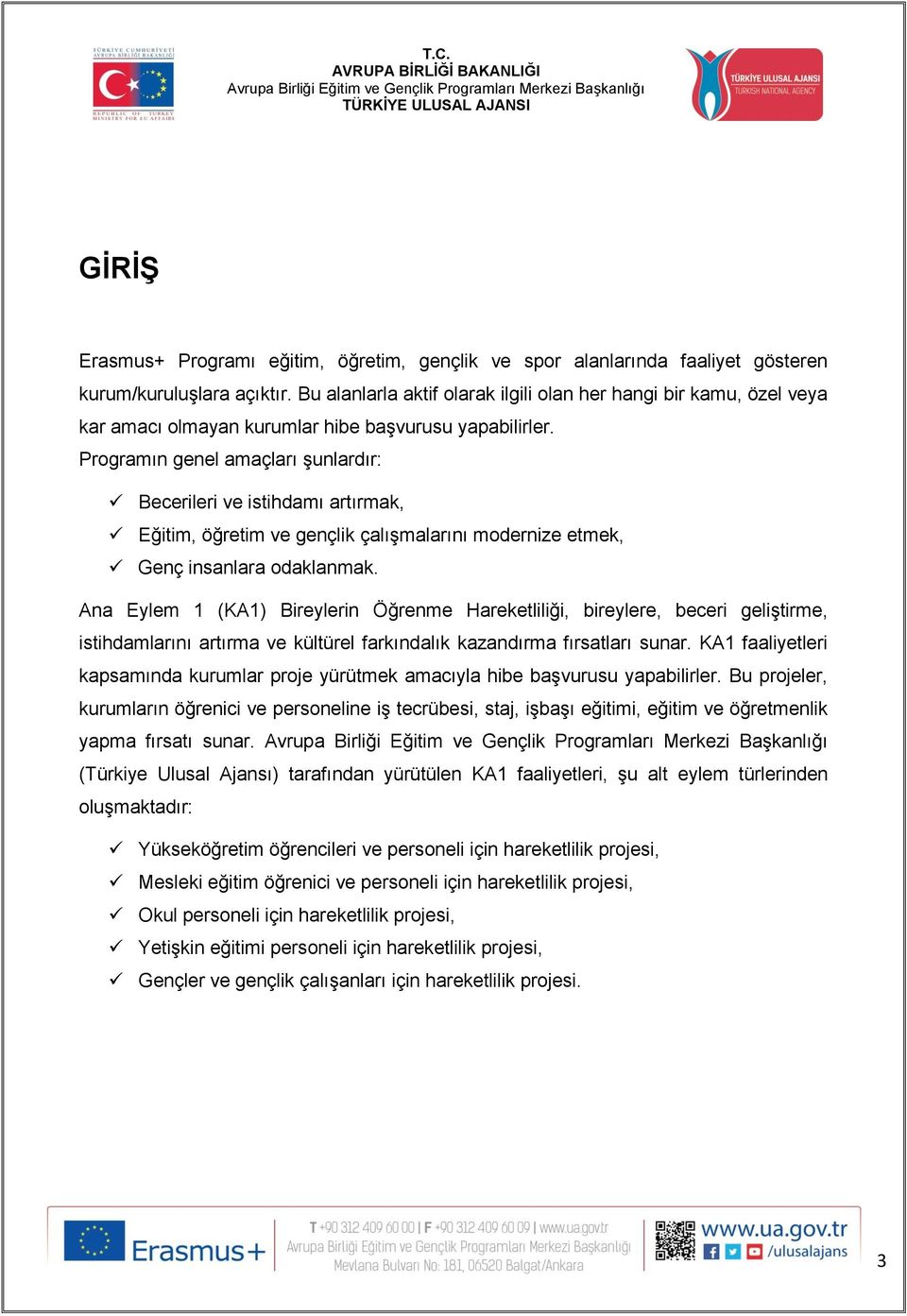 Programın genel amaçları şunlardır: Becerileri ve istihdamı artırmak, Eğitim, öğretim ve gençlik çalışmalarını modernize etmek, Genç insanlara odaklanmak.