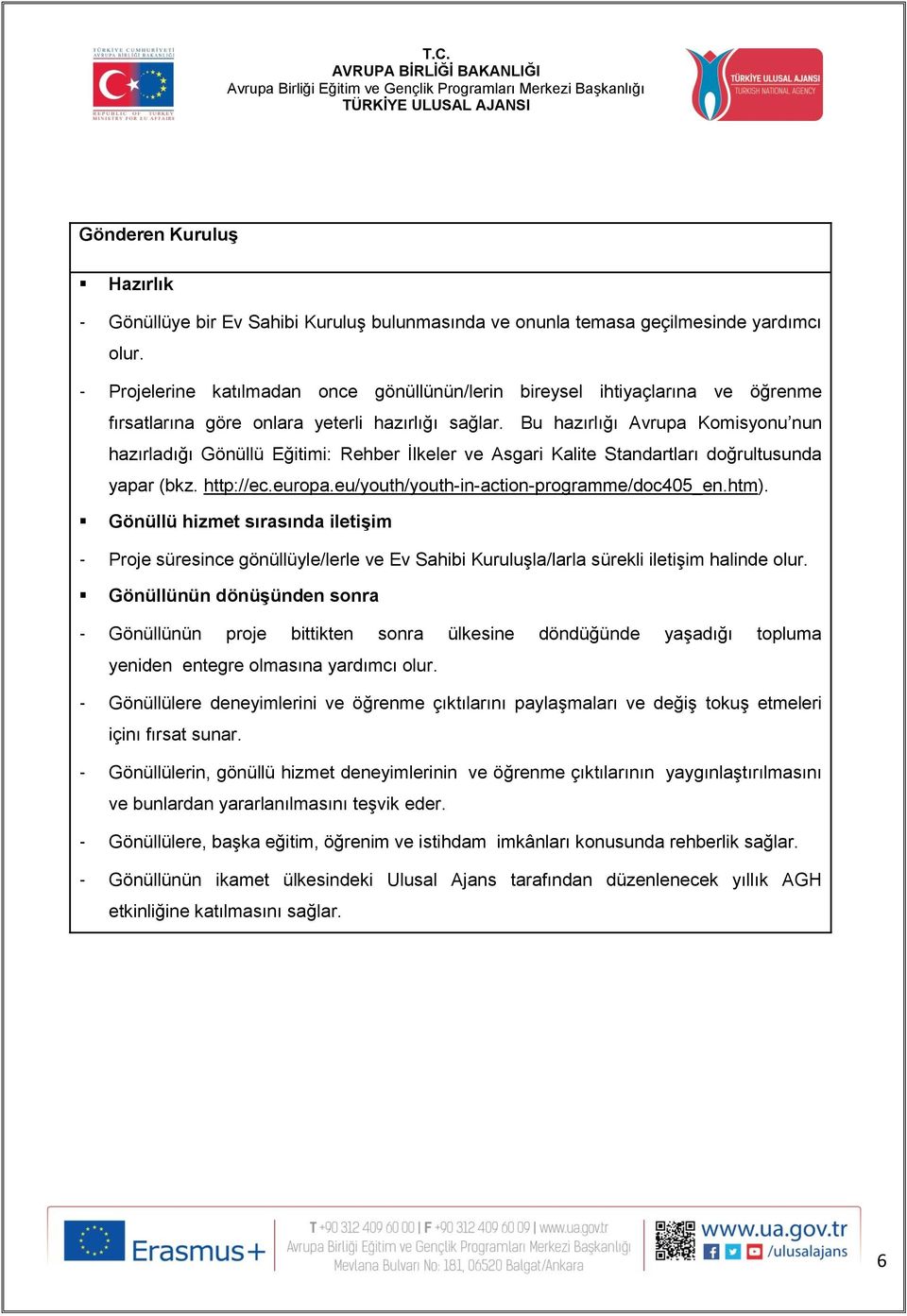 Bu hazırlığı Avrupa Komisyonu nun hazırladığı Gönüllü Eğitimi: Rehber İlkeler ve Asgari Kalite Standartları doğrultusunda yapar (bkz. http://ec.europa.eu/youth/youth-in-action-programme/doc405_en.