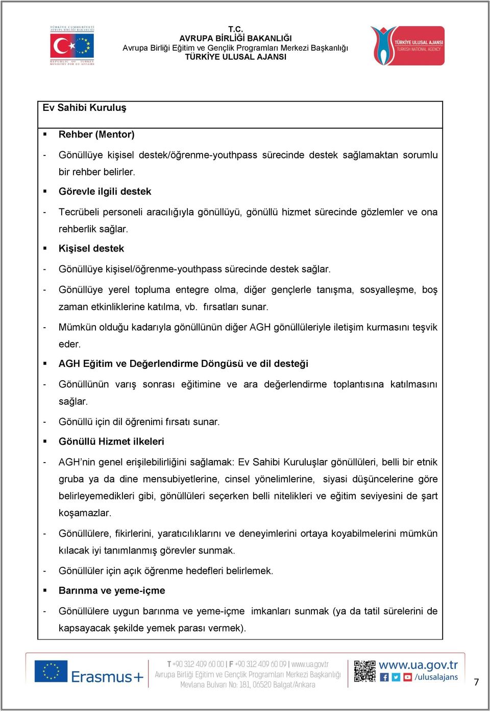 Kişisel destek - Gönüllüye kişisel/öğrenme-youthpass sürecinde destek sağlar. - Gönüllüye yerel topluma entegre olma, diğer gençlerle tanışma, sosyalleşme, boş zaman etkinliklerine katılma, vb.