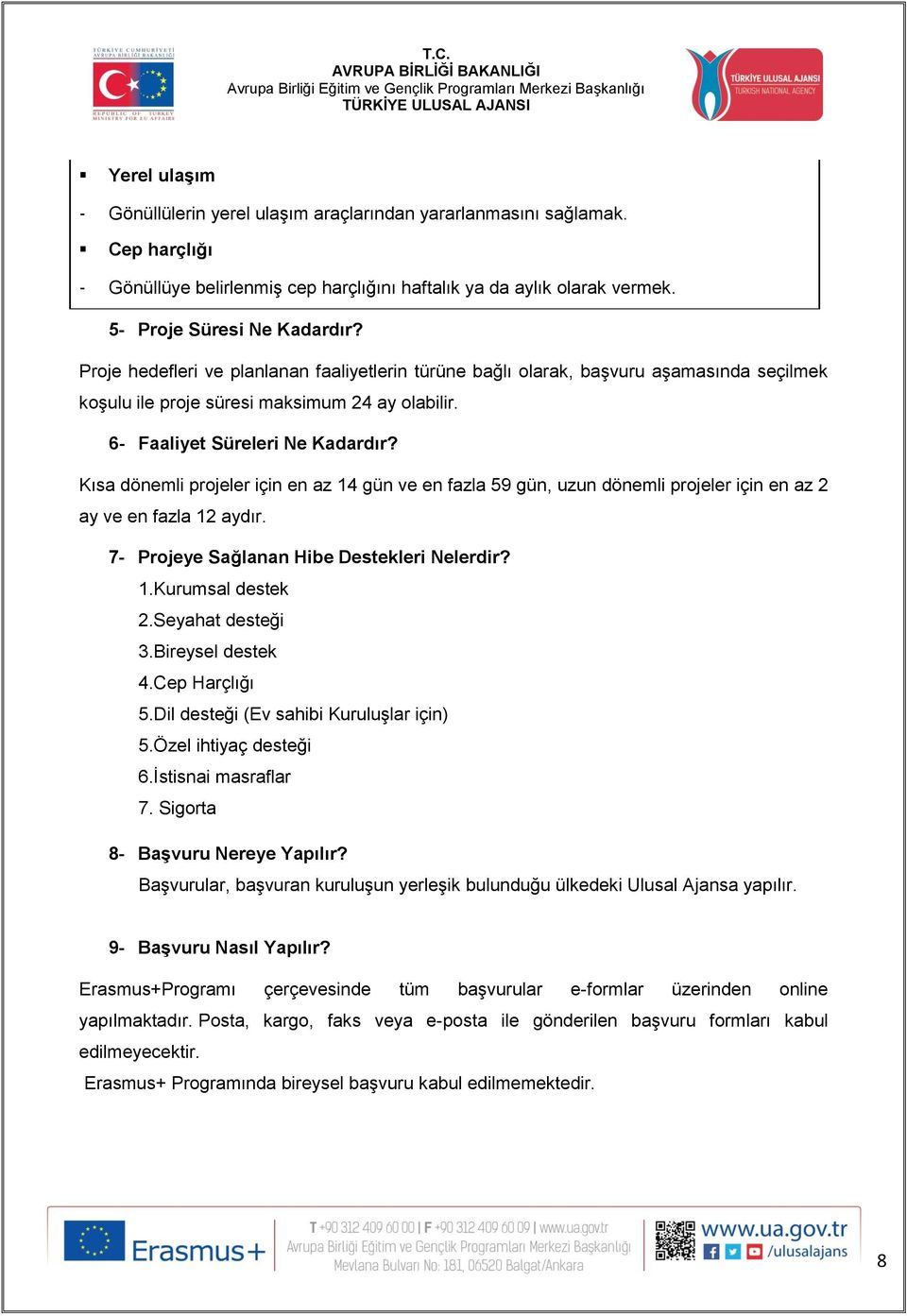 Kısa dönemli projeler için en az 14 gün ve en fazla 59 gün, uzun dönemli projeler için en az 2 ay ve en fazla 12 aydır. 7- Projeye Sağlanan Hibe Destekleri Nelerdir? 1.Kurumsal destek 2.