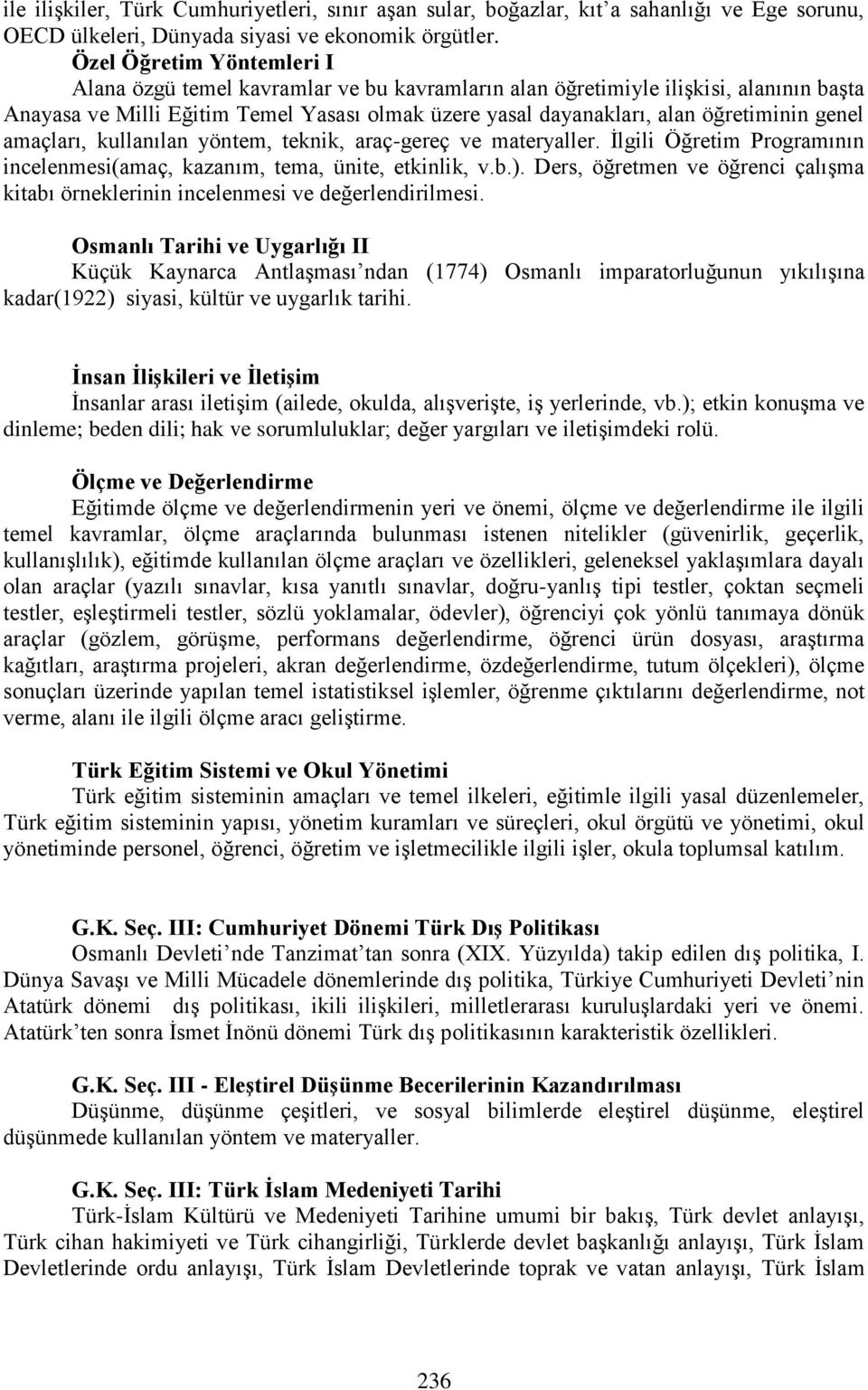 genel amaçları, kullanılan yöntem, teknik, araç-gereç ve materyaller. İlgili Öğretim Programının incelenmesi(amaç, kazanım, tema, ünite, etkinlik, v.b.).