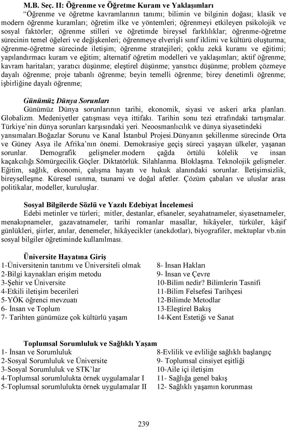 psikolojik ve sosyal faktörler; öğrenme stilleri ve öğretimde bireysel farklılıklar; öğrenme-öğretme sürecinin temel öğeleri ve değişkenleri; öğrenmeye elverişli sınıf iklimi ve kültürü oluşturma;