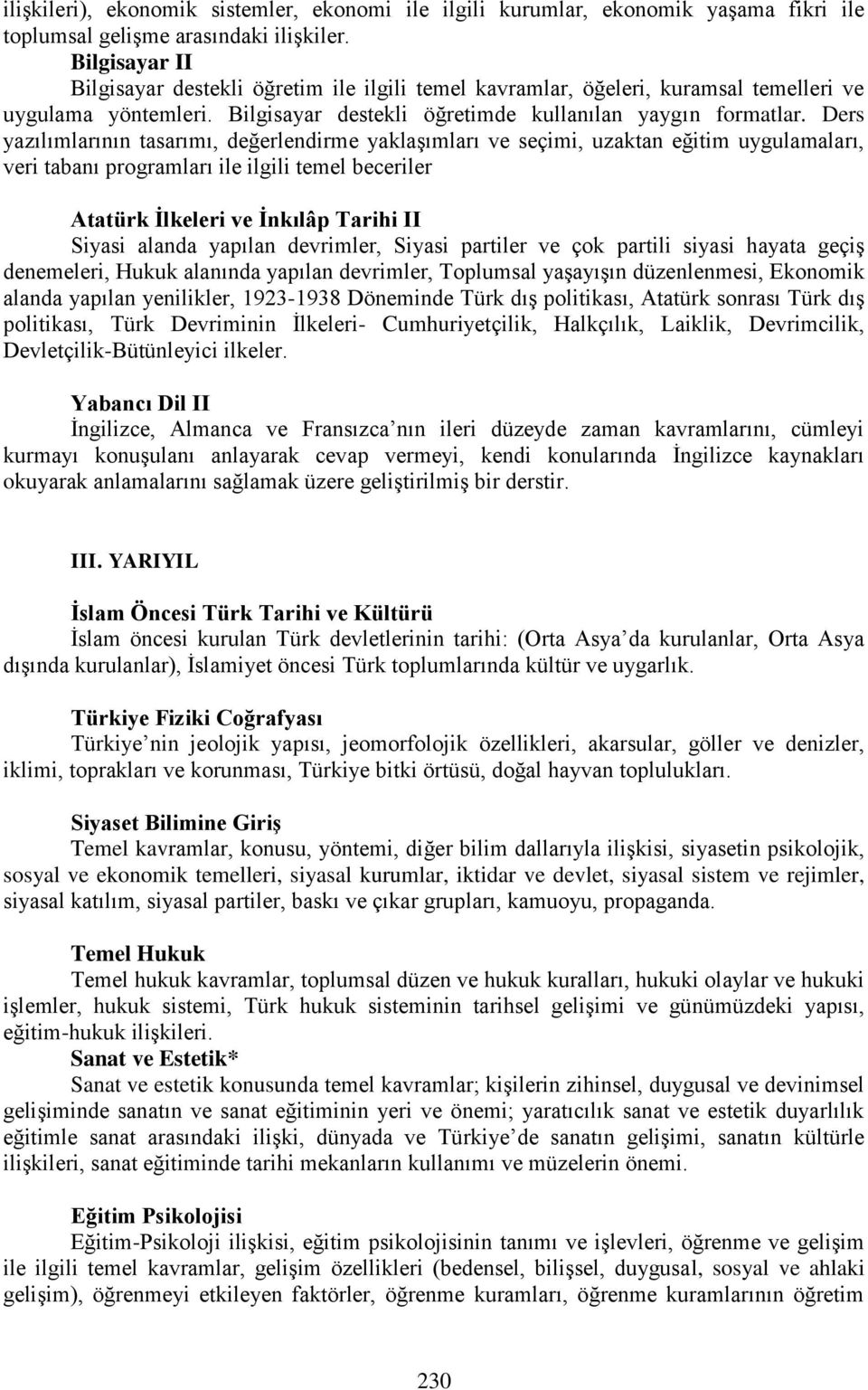 Ders yazılımlarının tasarımı, değerlendirme yaklaşımları ve seçimi, uzaktan eğitim uygulamaları, veri tabanı programları ile ilgili temel beceriler Atatürk İlkeleri ve İnkılâp Tarihi II Siyasi alanda