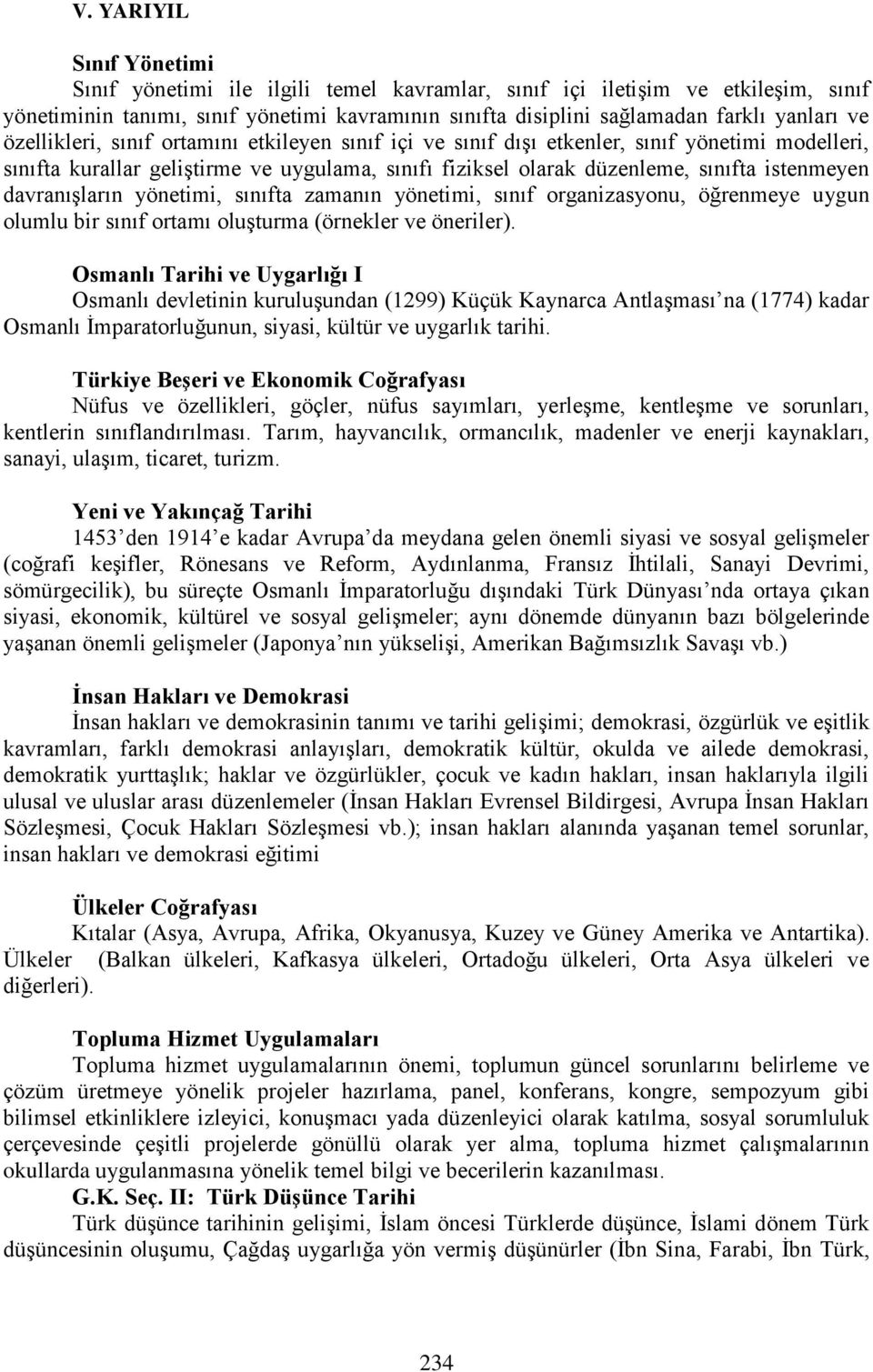 davranışların yönetimi, sınıfta zamanın yönetimi, sınıf organizasyonu, öğrenmeye uygun olumlu bir sınıf ortamı oluşturma (örnekler ve öneriler).