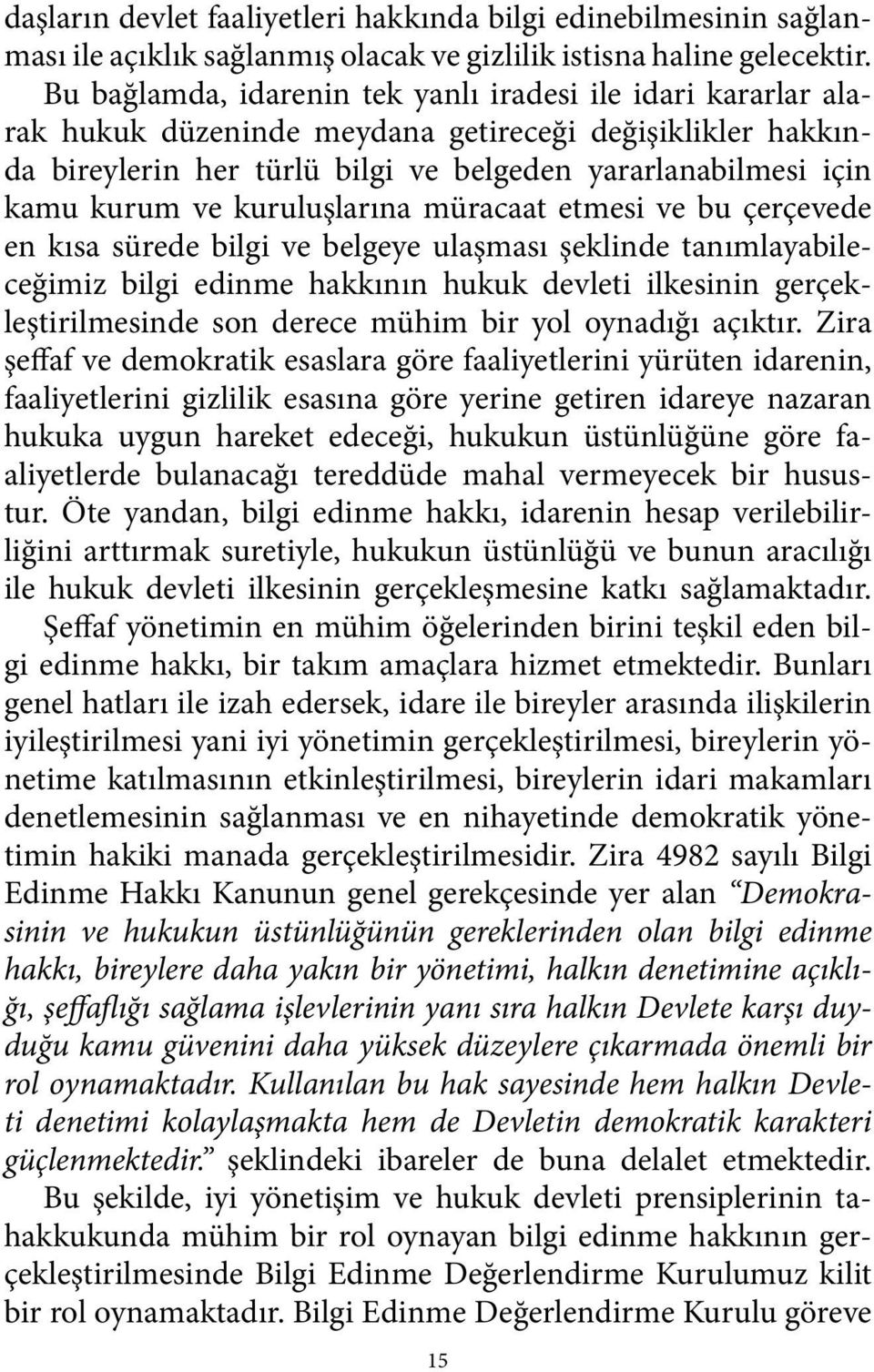 kuruluşlarına müracaat etmesi ve bu çerçevede en kısa sürede bilgi ve belgeye ulaşması şeklinde tanımlayabileceğimiz bilgi edinme hakkının hukuk devleti ilkesinin gerçekleştirilmesinde son derece