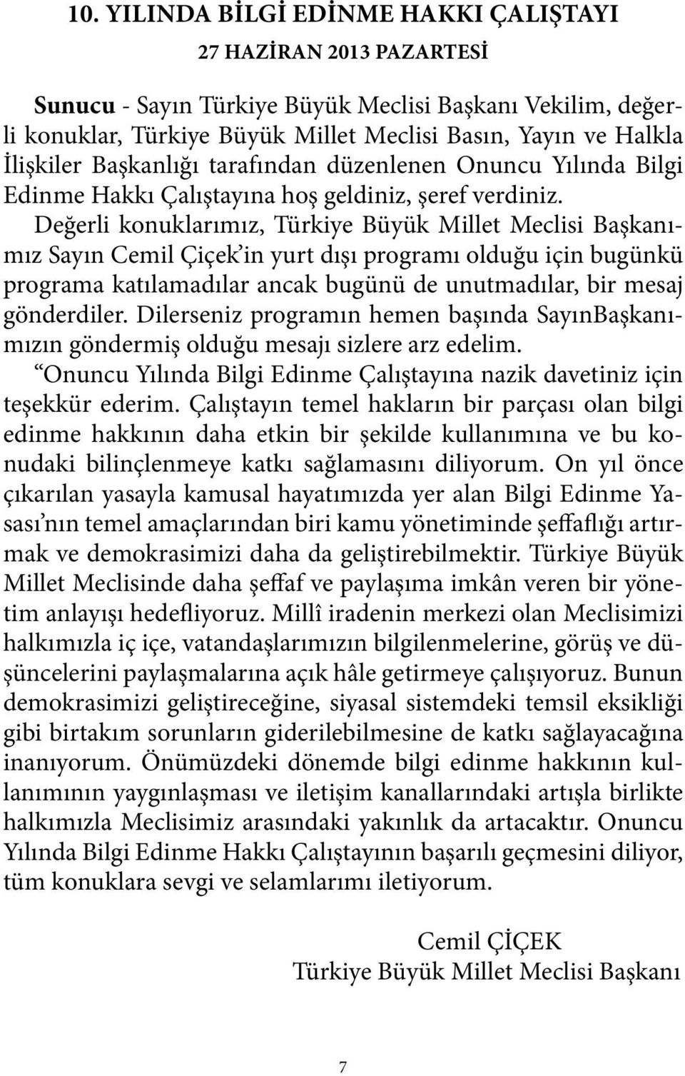Değerli konuklarımız, Türkiye Büyük Millet Meclisi Başkanımız Sayın Cemil Çiçek in yurt dışı programı olduğu için bugünkü programa katılamadılar ancak bugünü de unutmadılar, bir mesaj gönderdiler.