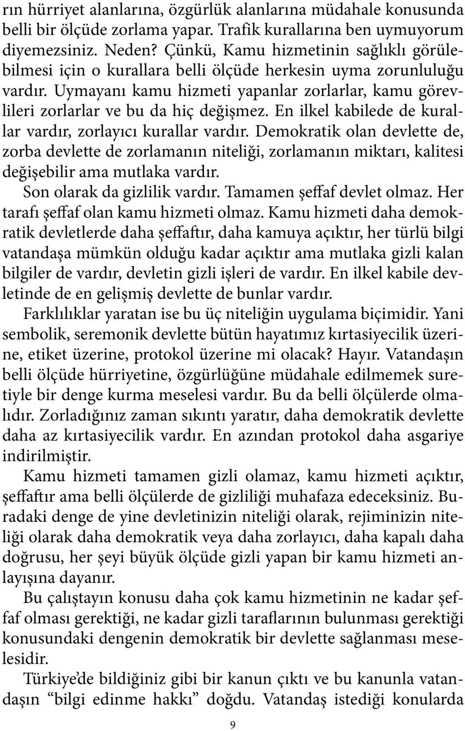 Uymayanı kamu hizmeti yapanlar zorlarlar, kamu görevlileri zorlarlar ve bu da hiç değişmez. En ilkel kabilede de kurallar vardır, zorlayıcı kurallar vardır.