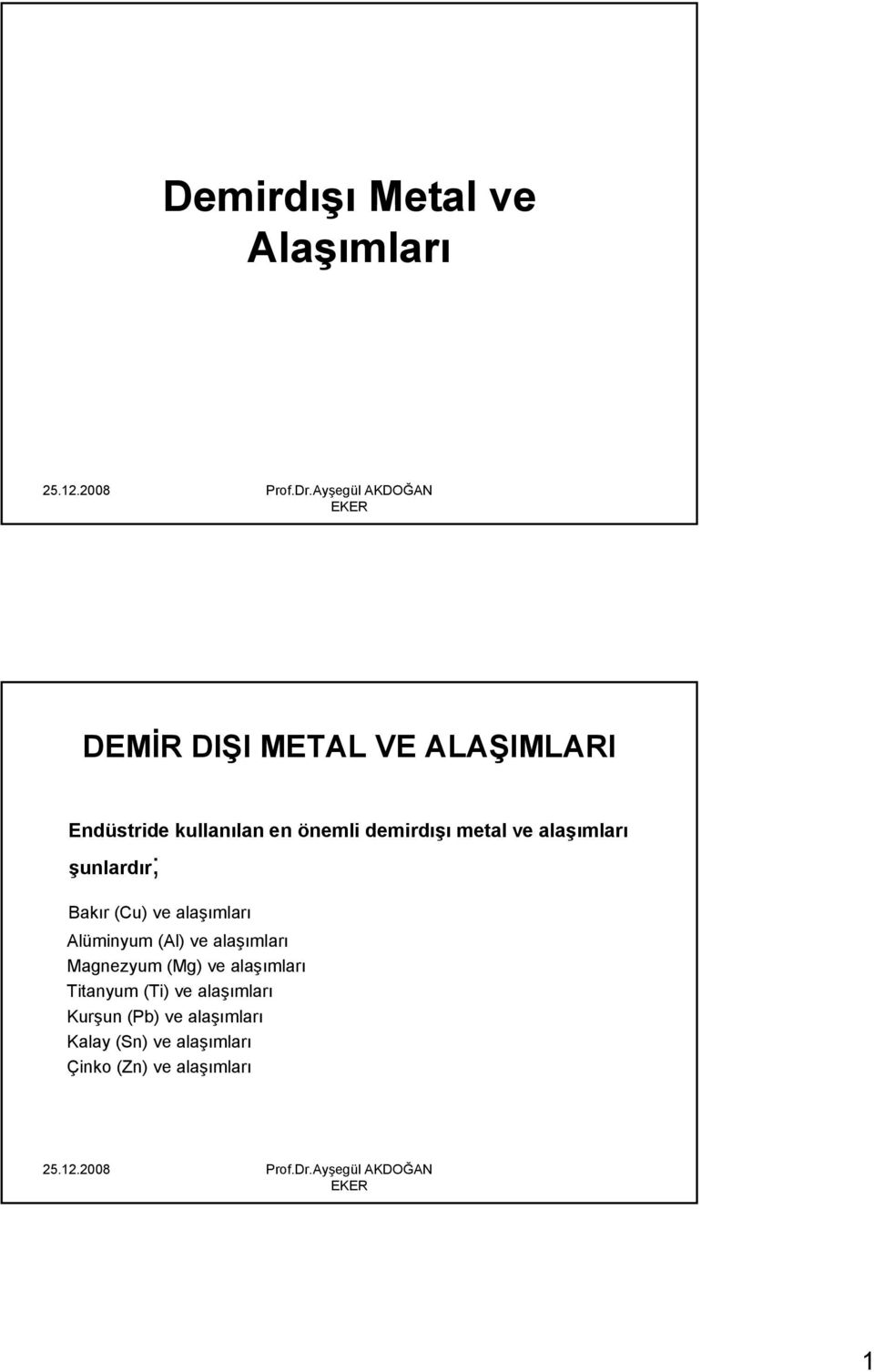 alaşımları Alüminyum (Al) ve alaşımları Magnezyum (Mg) ve alaşımları Titanyum