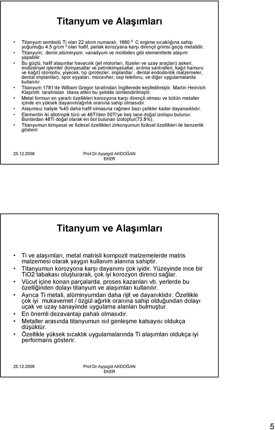 Bu güçlü, hafif alaşımlar havacılık (jet motorları, füzeler ve uzay araçları) askeri, endüstriyel işlemler (kimyasallar ve petrokimyasallar, arıtma santralleri, kağıt hamuru ve kağıt) otomotiv,