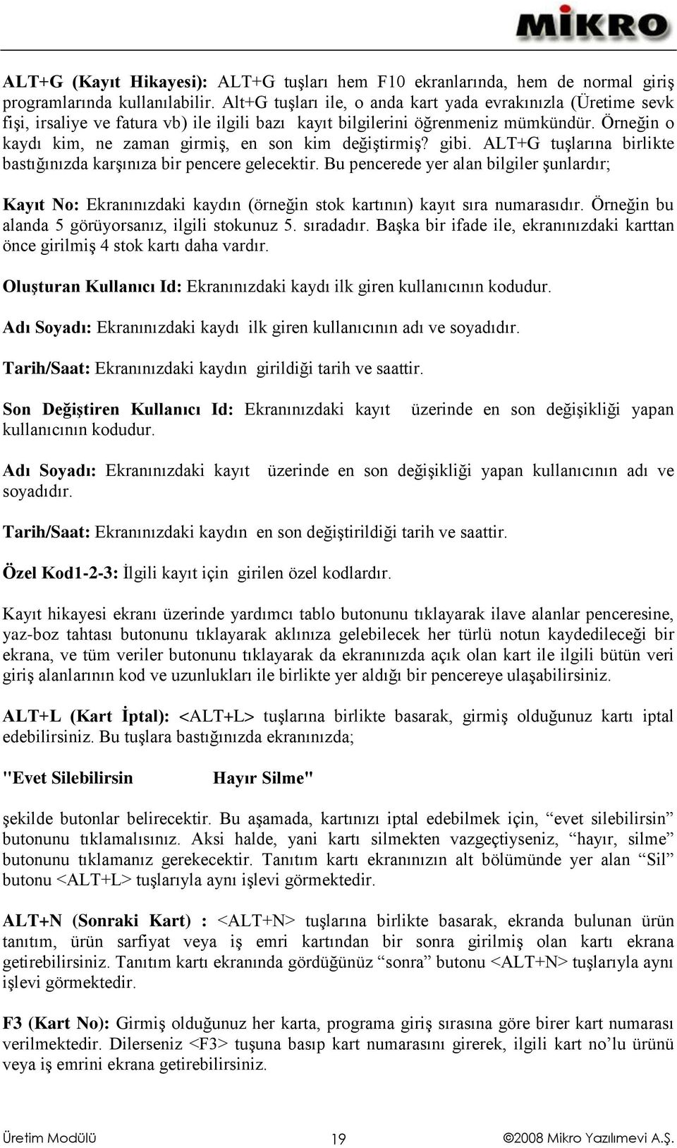 Örneğin o kaydı kim, ne zaman girmiş, en son kim değiştirmiş? gibi. ALT+G tuşlarına birlikte bastığınızda karşınıza bir pencere gelecektir.