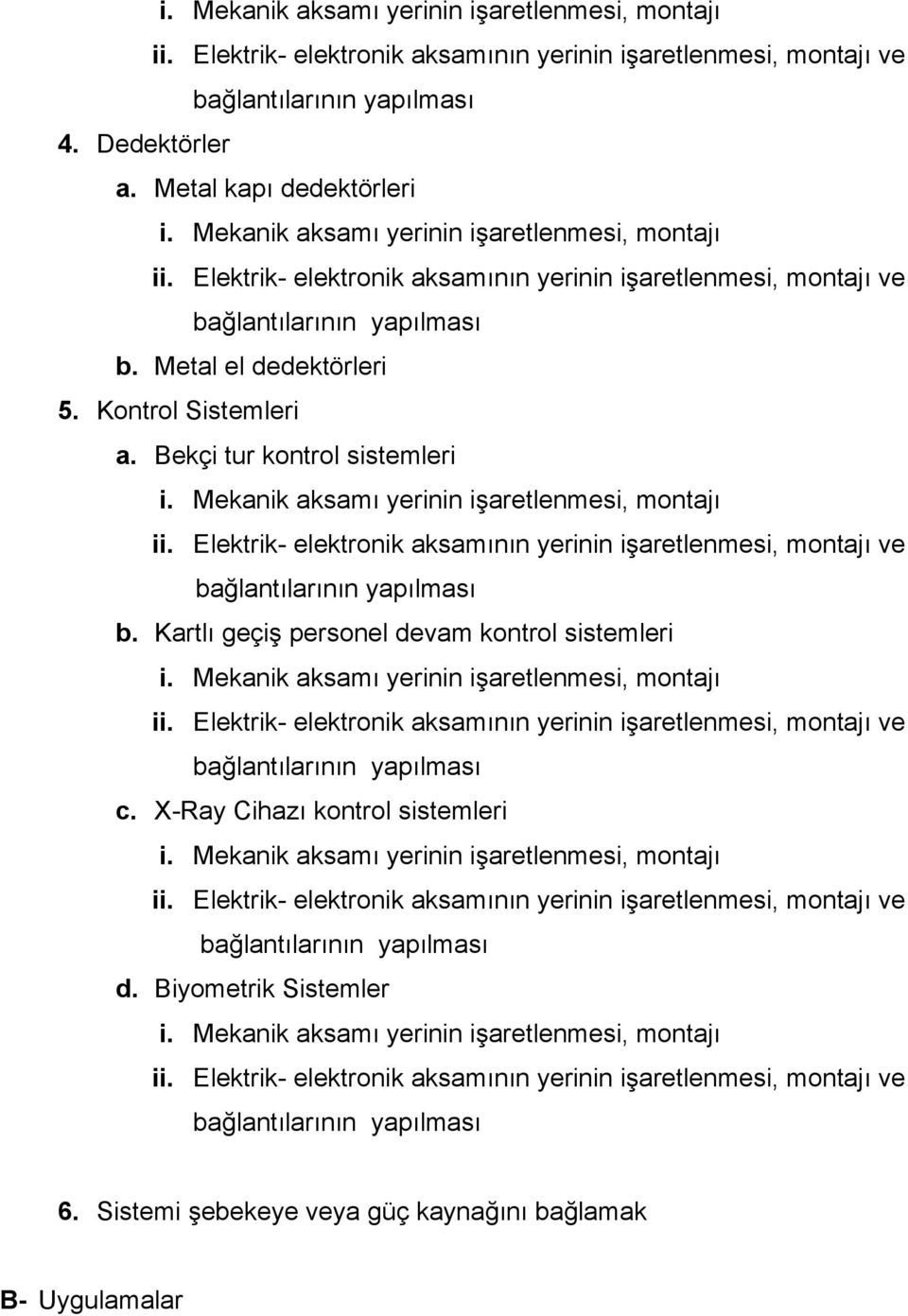 Bekçi tur kontrol sistemleri i. Mekanik aksamı yerinin işaretlenmesi, montajı ii. Elektrik- elektronik aksamının yerinin işaretlenmesi, montajı ve bağlantılarının yapılması b.