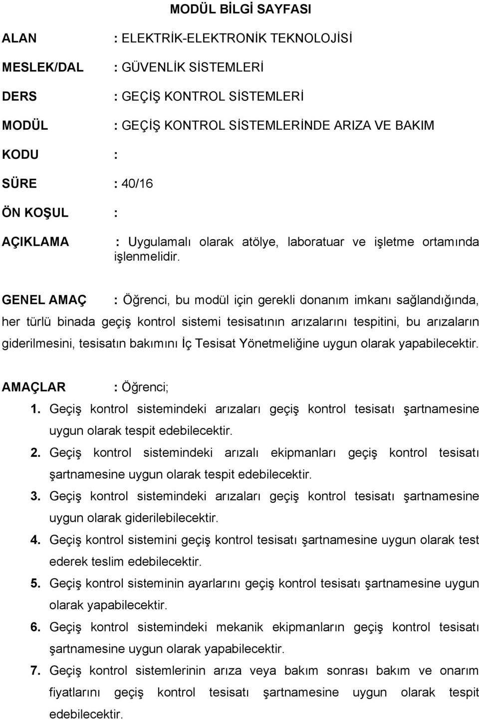 GENEL AMAÇ : Öğrenci, bu modül için gerekli donanım imkanı sağlandığında, her türlü binada geçiş kontrol sistemi tesisatının arızalarını tespitini, bu arızaların giderilmesini, tesisatın bakımını İç