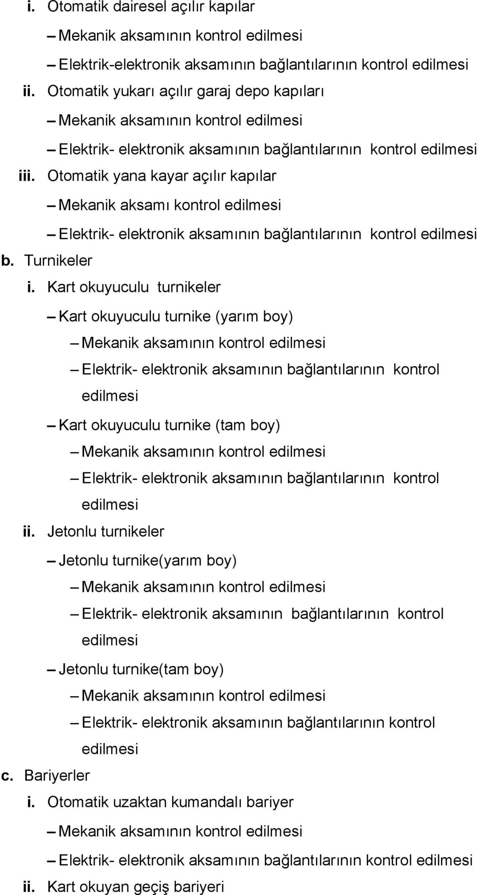 Otomatik yana kayar açılır kapılar Mekanik aksamı kontrol edilmesi Elektrik- elektronik aksamının bağlantılarının kontrol edilmesi b. Turnikeler i.