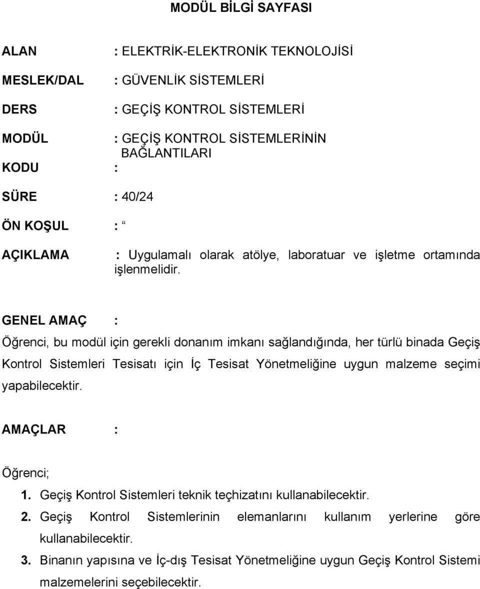 GENEL AMAÇ : Öğrenci, bu modül için gerekli donanım imkanı sağlandığında, her türlü binada Geçiş Kontrol Sistemleri Tesisatı için İç Tesisat Yönetmeliğine uygun malzeme seçimi