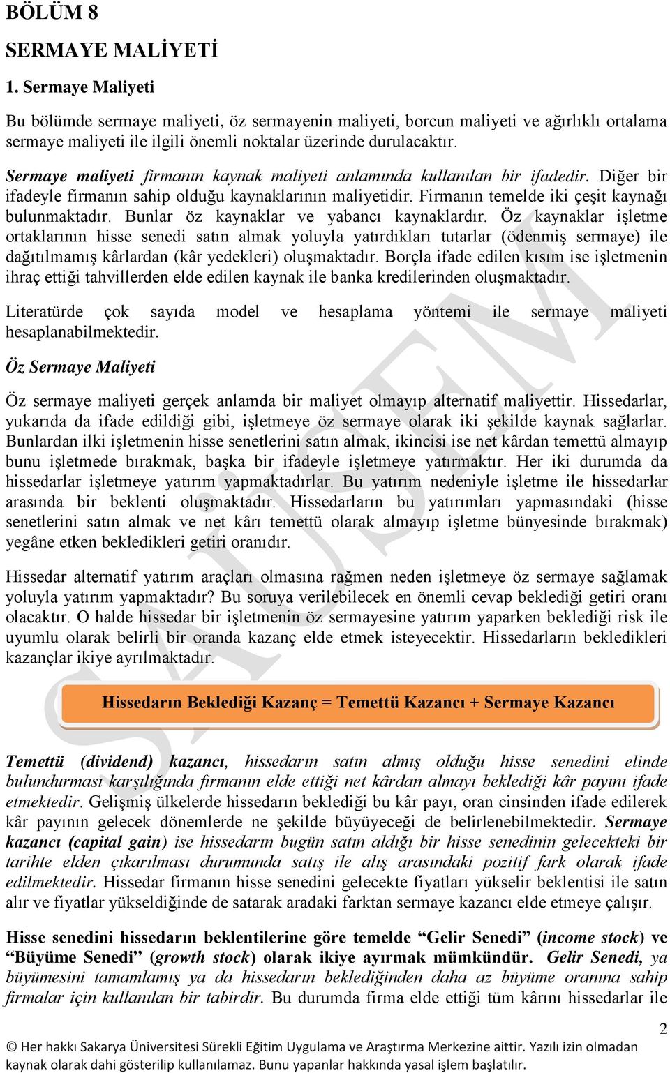 Sermaye maliyeti firmanın kaynak maliyeti anlamında kullanılan bir ifadedir. Diğer bir ifadeyle firmanın sahip olduğu kaynaklarının maliyetidir. Firmanın temelde iki çeşit kaynağı bulunmaktadır.