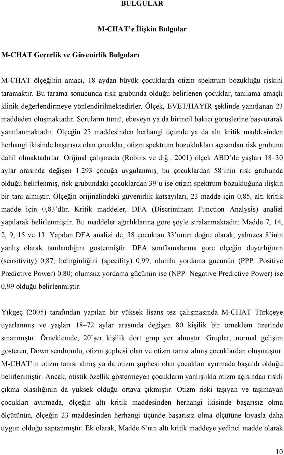 Soruların tümü, ebeveyn ya da birincil bakıcı görüşlerine başvurarak yanıtlanmaktadır.