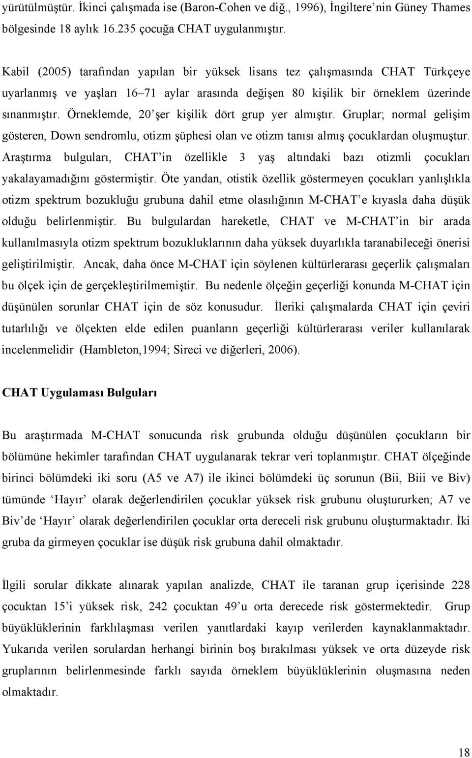 Örneklemde, 20 şer kişilik dört grup yer almıştır. Gruplar; normal gelişim gösteren, Down sendromlu, otizm şüphesi olan ve otizm tanısı almış çocuklardan oluşmuştur.