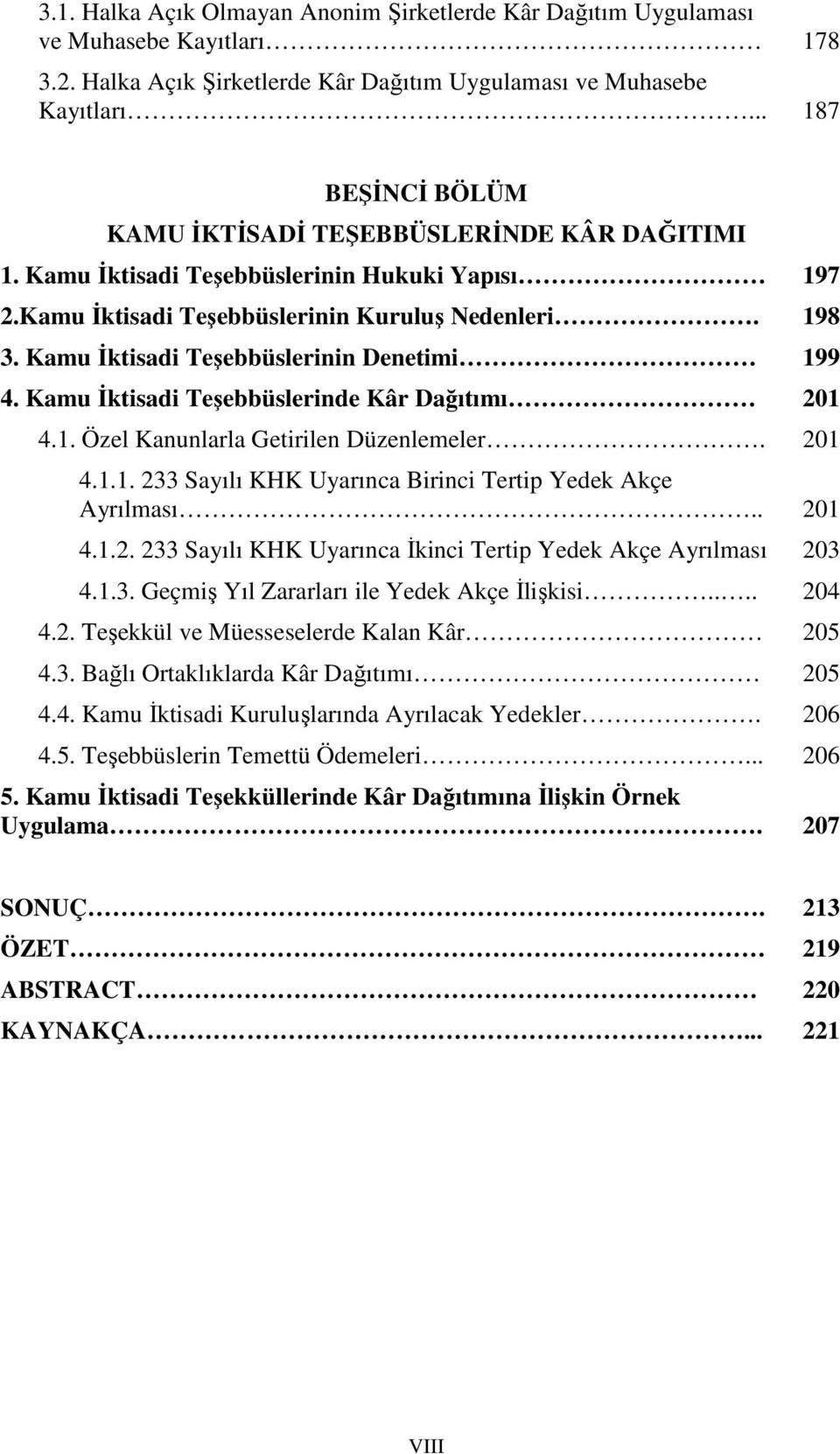 Kamu İktisadi Teşebbüslerinin Denetimi 199 4. Kamu İktisadi Teşebbüslerinde Kâr Dağıtımı 201 4.1. Özel Kanunlarla Getirilen Düzenlemeler. 201 4.1.1. 233 Sayılı KHK Uyarınca Birinci Tertip Yedek Akçe Ayrılması.