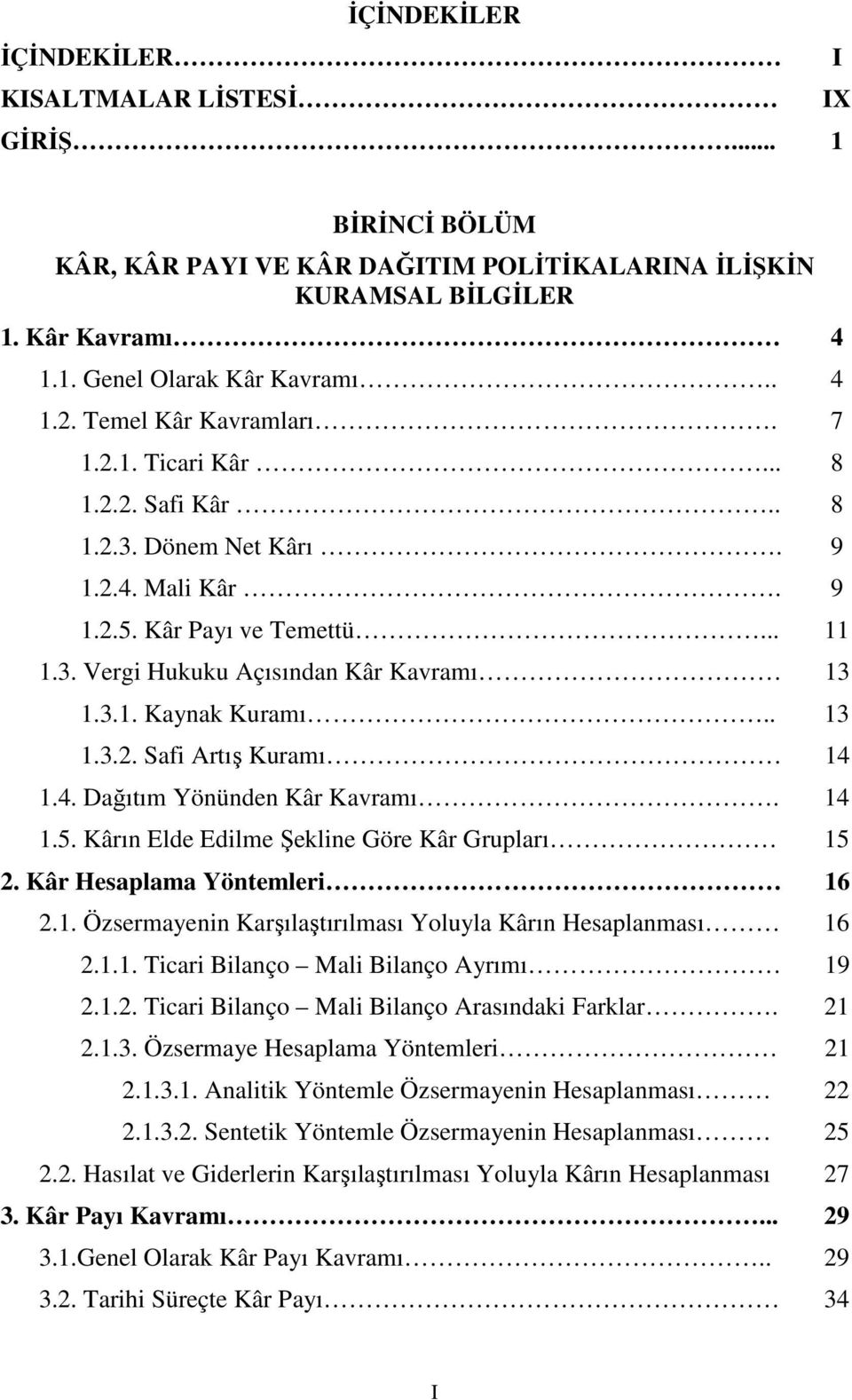 . 13 1.3.2. Safi Artış Kuramı 14 1.4. Dağıtım Yönünden Kâr Kavramı. 14 1.5. Kârın Elde Edilme Şekline Göre Kâr Grupları 15 2. Kâr Hesaplama Yöntemleri 16 2.1. Özsermayenin Karşılaştırılması Yoluyla Kârın Hesaplanması 16 2.