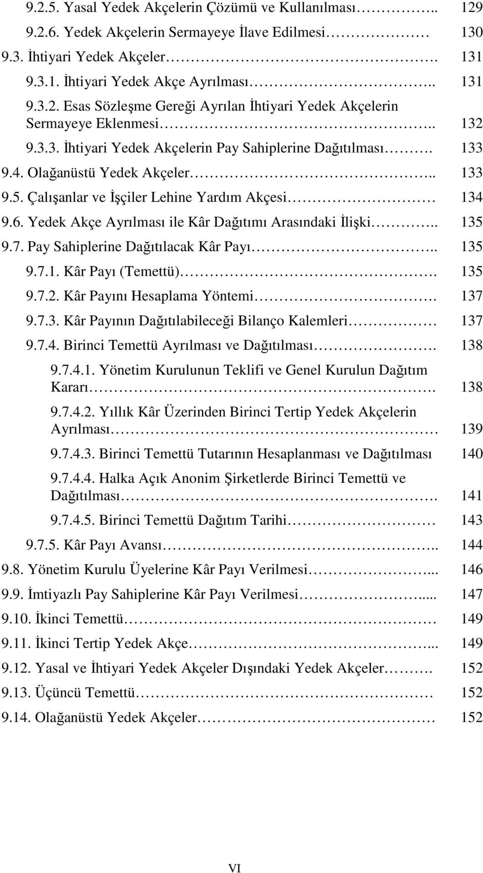 Yedek Akçe Ayrılması ile Kâr Dağıtımı Arasındaki İlişki.. 135 9.7. Pay Sahiplerine Dağıtılacak Kâr Payı.. 135 9.7.1. Kâr Payı (Temettü). 135 9.7.2. Kâr Payını Hesaplama Yöntemi. 137 9.7.3. Kâr Payının Dağıtılabileceği Bilanço Kalemleri 137 9.