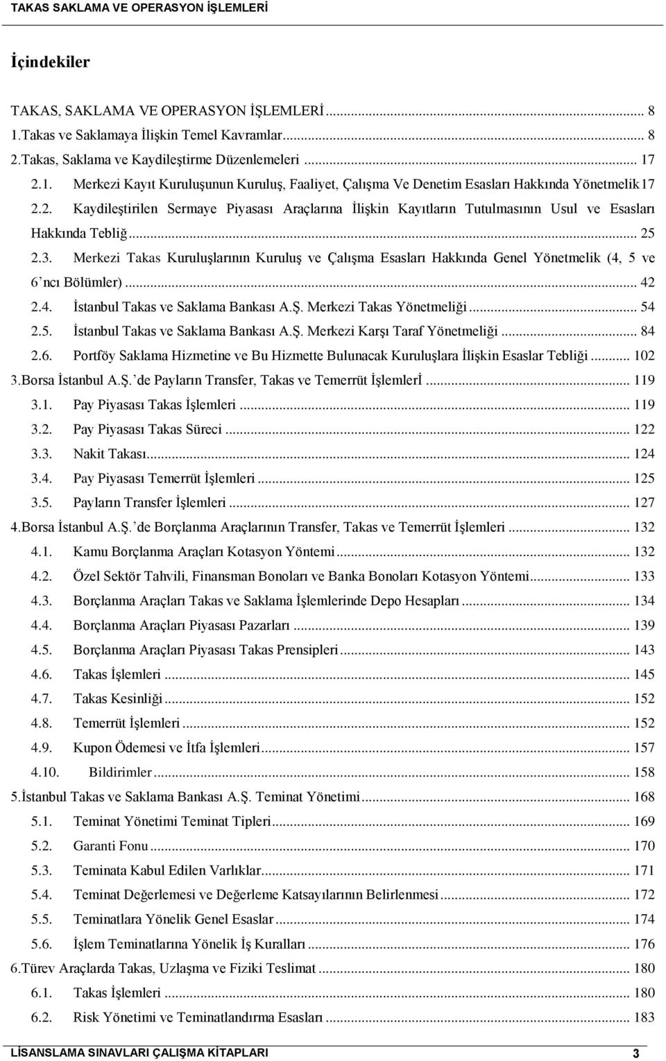 Merkezi Takas Kuruluşlarının Kuruluş ve Çalışma Esasları Hakkında Genel Yönetmelik (4, 5 ve 6 ncı Bölümler)... 42 2.4. İstanbul Takas ve Saklama Bankası A.Ş. Merkezi Takas Yönetmeliği... 54 2.5. İstanbul Takas ve Saklama Bankası A.Ş. Merkezi Karşı Taraf Yönetmeliği.