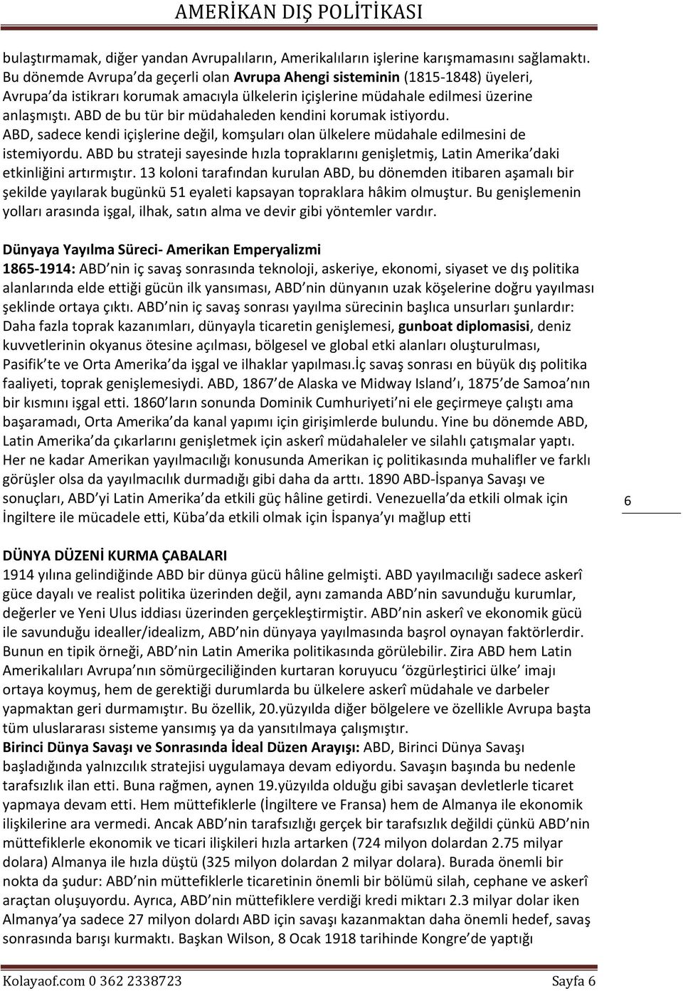 ABD de bu tür bir müdahaleden kendini korumak istiyordu. ABD, sadece kendi içişlerine değil, komşuları olan ülkelere müdahale edilmesini de istemiyordu.