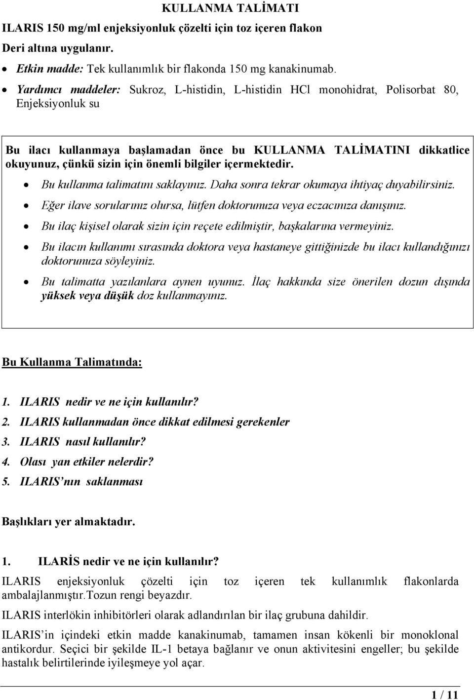 önemli bilgiler içermektedir. Bu kullanma talimatını saklayınız. Daha sonra tekrar okumaya ihtiyaç duyabilirsiniz. Eğer ilave sorularınız olursa, lütfen doktorunuza veya eczacınıza danışınız.