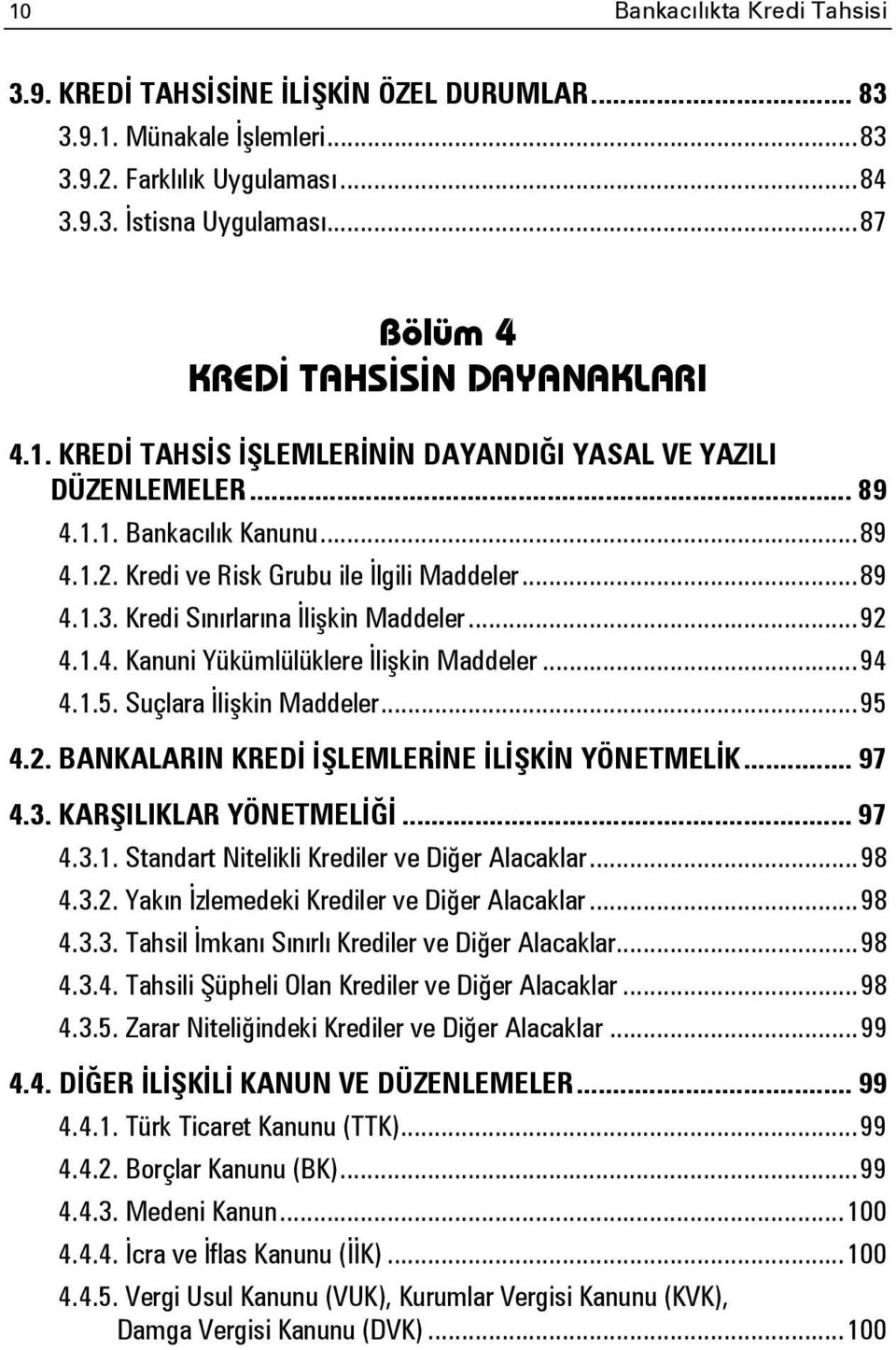 .. 89 4.1.3. Kredi Sınırlarına İlişkin Maddeler... 92 4.1.4. Kanuni Yükümlülüklere İlişkin Maddeler... 94 4.1.5. Suçlara İlişkin Maddeler... 95 4.2. BANKALARIN KREDİ İŞLEMLERİNE İLİŞKİN YÖNETMELİK.