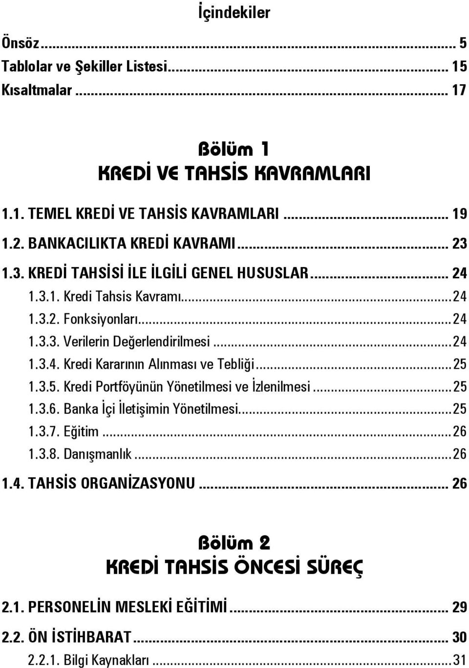 .. 24 1.3.4. Kredi Kararının Alınması ve Tebliği... 25 1.3.5. Kredi Portföyünün Yönetilmesi ve İzlenilmesi... 25 1.3.6. Banka İçi İletişimin Yönetilmesi... 25 1.3.7. Eğitim.