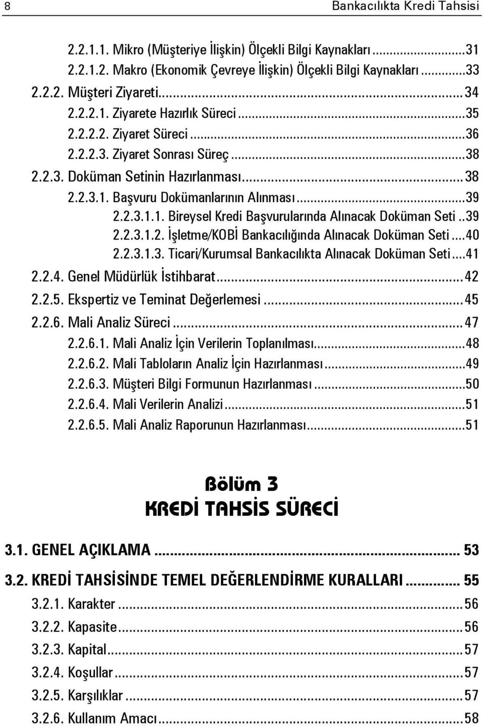 . 39 2.2.3.1.2. İşletme/KOBİ Bankacılığında Alınacak Doküman Seti... 40 2.2.3.1.3. Ticari/Kurumsal Bankacılıkta Alınacak Doküman Seti... 41 2.2.4. Genel Müdürlük İstihbarat... 42 2.2.5.