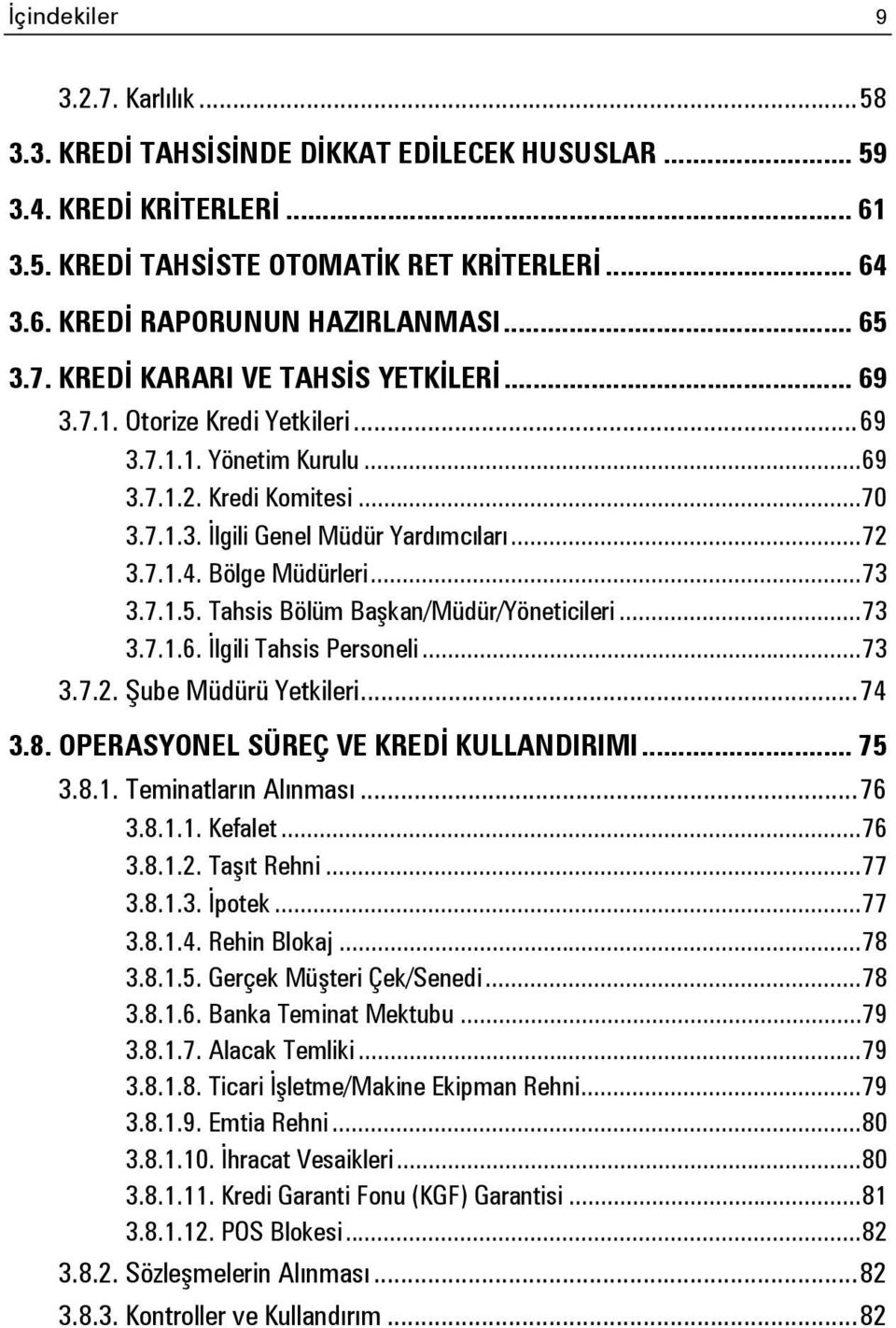 Bölge Müdürleri... 73 3.7.1.5. Tahsis Bölüm Başkan/Müdür/Yöneticileri... 73 3.7.1.6. İlgili Tahsis Personeli... 73 3.7.2. Şube Müdürü Yetkileri... 74 3.8. OPERASYONEL SÜREÇ VE KREDİ KULLANDIRIMI.