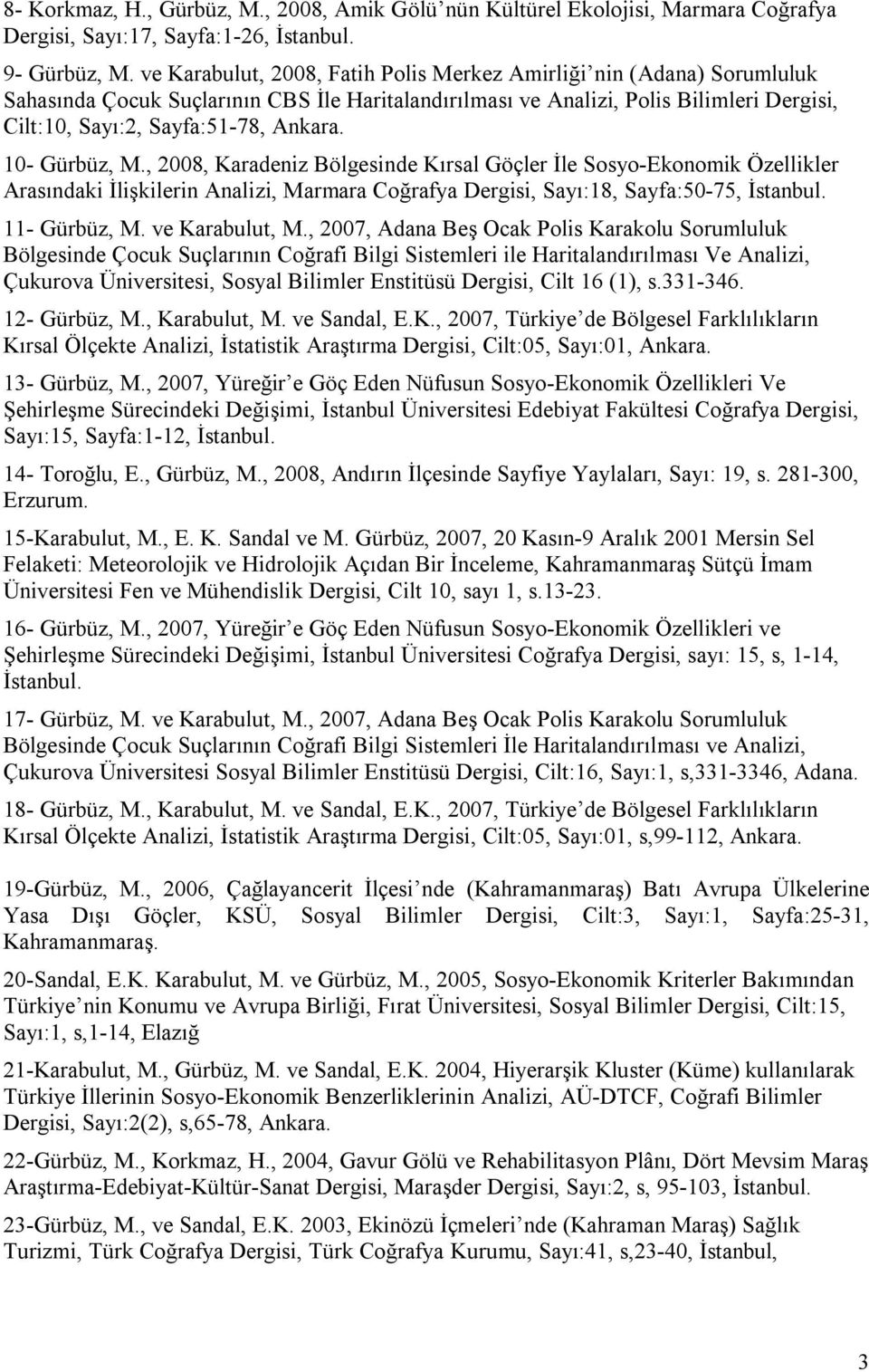 10- Gürbüz, M., 2008, Karadeniz Bölgesinde Kırsal Göçler İle Sosyo-Ekonomik Özellikler Arasındaki İlişkilerin Analizi, Marmara Coğrafya Dergisi, Sayı:18, Sayfa:50-75, İstanbul. 11- Gürbüz, M.