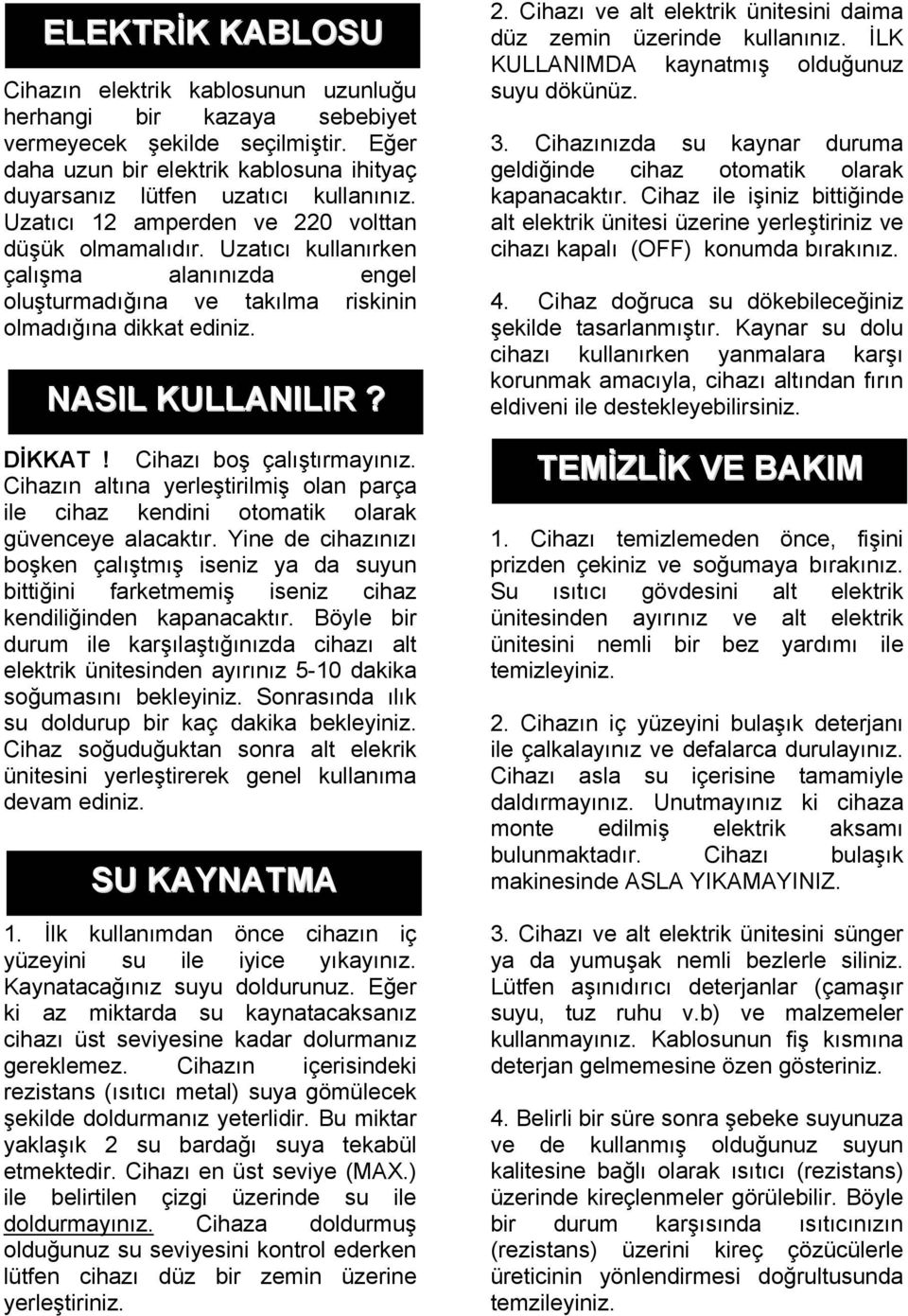 Cihazı boş çalıştırmayınız. Cihazın altına yerleştirilmiş olan parça ile cihaz kendini otomatik olarak güvenceye alacaktır.