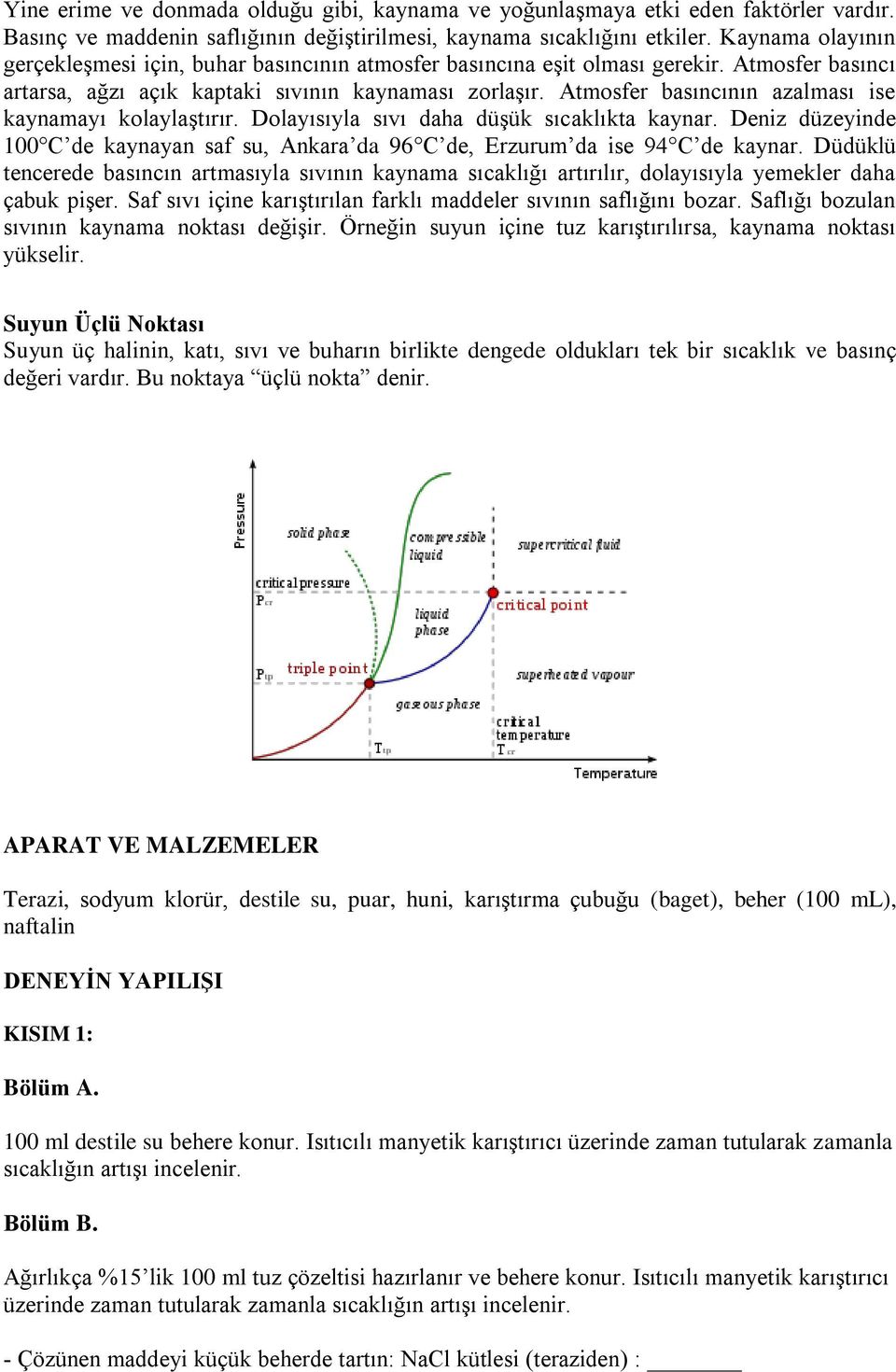 Atmosfer basıncının azalması ise kaynamayı kolaylaştırır. Dolayısıyla sıvı daha düşük sıcaklıkta kaynar. Deniz düzeyinde 100 C de kaynayan saf su, Ankara da 96 C de, Erzurum da ise 94 C de kaynar.