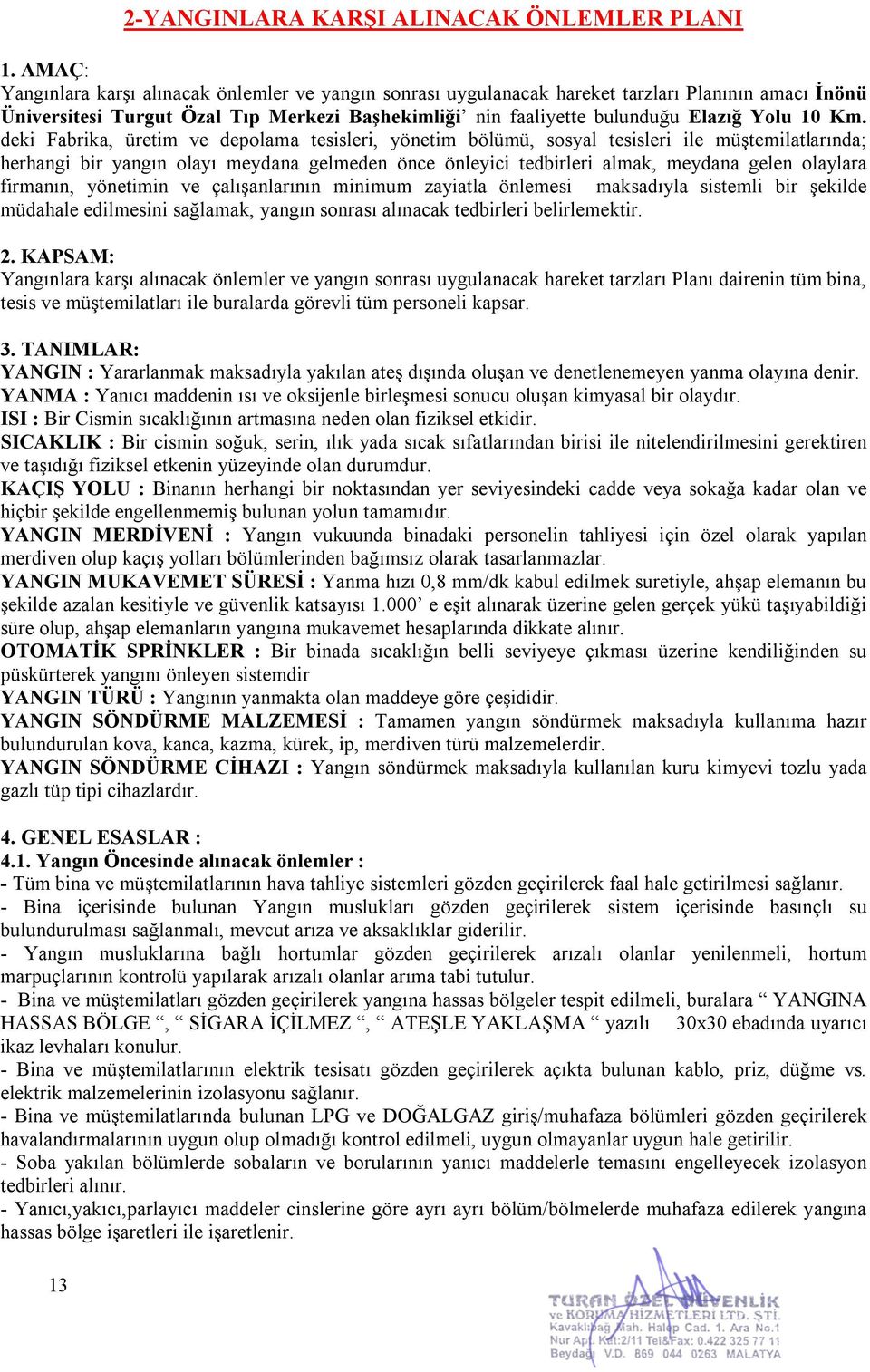 Km. deki Fabrika, üretim ve depolama tesisleri, yönetim bölümü, sosyal tesisleri ile müştemilatlarında; herhangi bir yangın olayı meydana gelmeden önce önleyici tedbirleri almak, meydana gelen