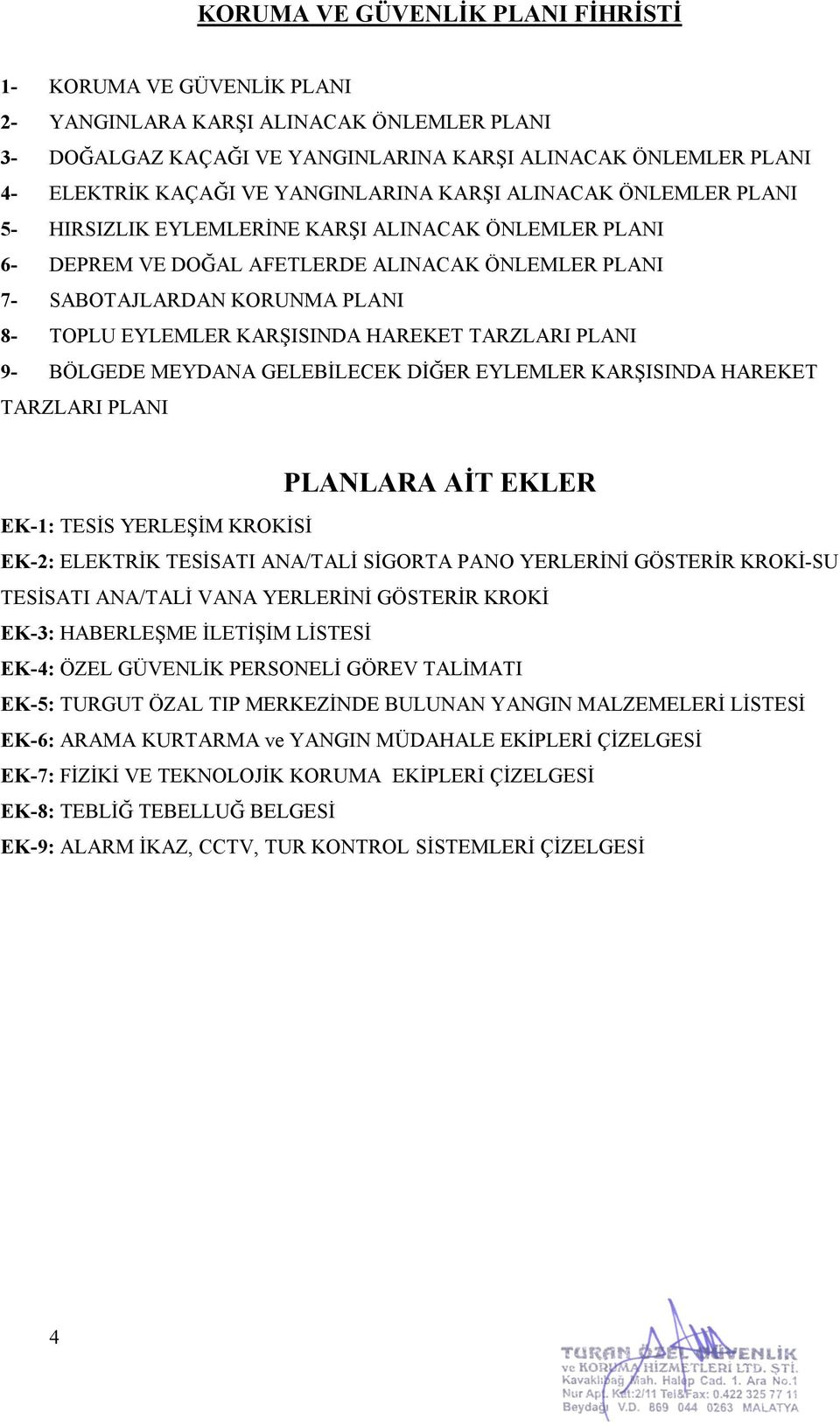 KARŞISINDA HAREKET TARZLARI PLANI 9- BÖLGEDE MEYDANA GELEBİLECEK DİĞER EYLEMLER KARŞISINDA HAREKET TARZLARI PLANI PLANLARA AİT EKLER EK-1: TESİS YERLEŞİM KROKİSİ EK-2: ELEKTRİK TESİSATI ANA/TALİ