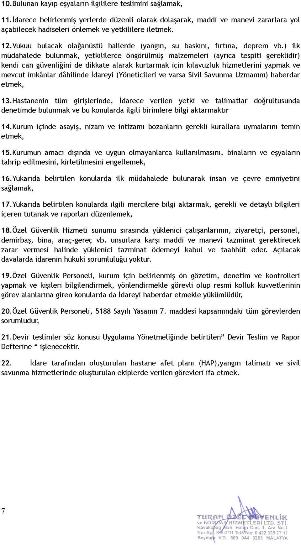 ) ilk müdahalede bulunmak, yetkililerce öngörülmüş malzemeleri (ayrıca tespiti gereklidir) kendi can güvenliğini de dikkate alarak kurtarmak için kılavuzluk hizmetlerini yapmak ve mevcut imkânlar