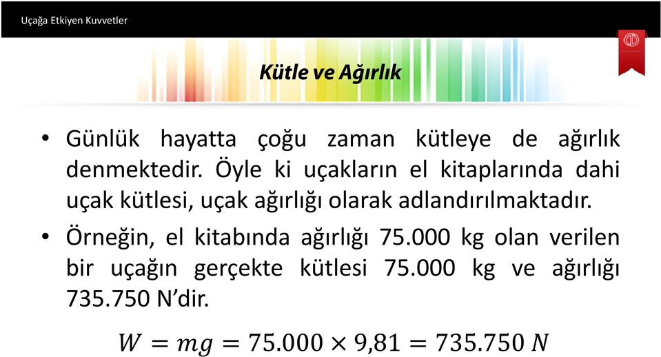 Öyle ki uçakların elkitaplarında dahi uçak kütlesi, uçak ağırlığı olarak