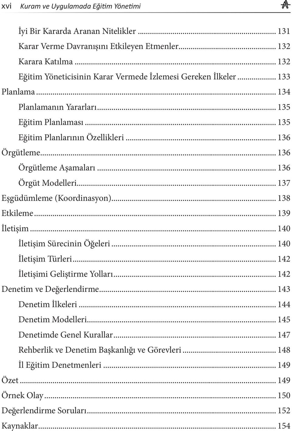 .. 136 Örgütleme Aşamaları... 136 Örgüt Modelleri... 137 Eşgüdümleme (Koordinasyon)... 138 Etkileme... 139 İletişim... 140 İletişim Sürecinin Öğeleri... 140 İletişim Türleri.