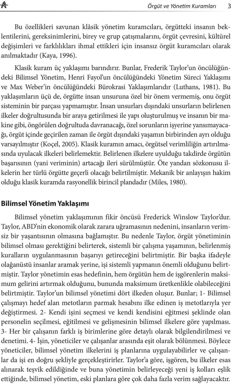 Bunlar, Frederik Taylor un öncülüğündeki Bilimsel Yönetim, Henri Fayol un öncülüğündeki Yönetim Süreci Yaklaşımı ve Max Weber in öncülüğündeki Bürokrasi Yaklaşımlarıdır (Luthans, 1981).