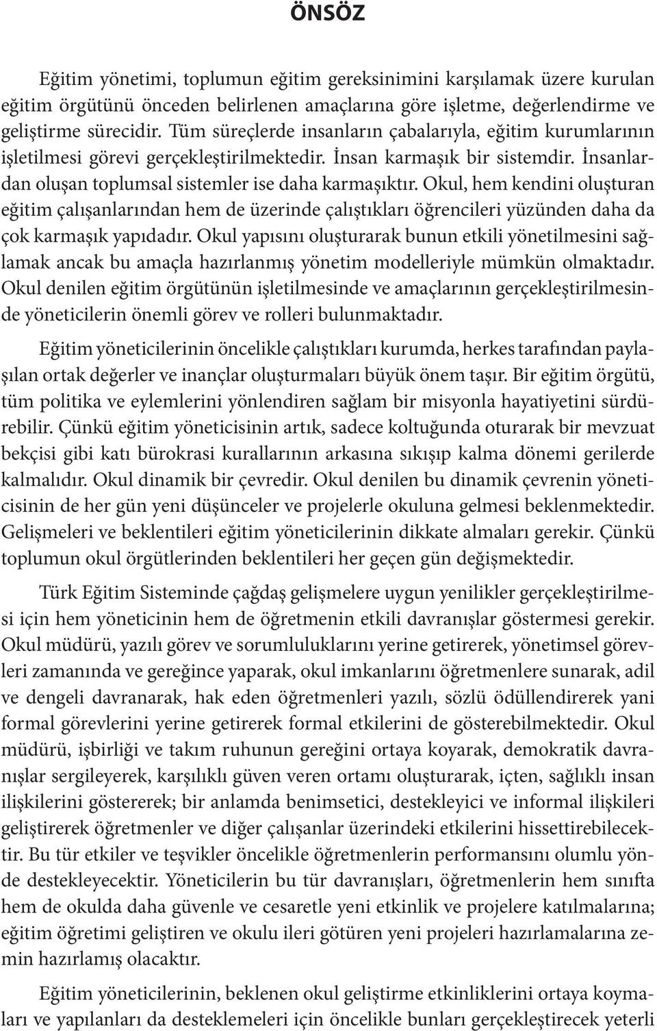 Okul, hem kendini oluşturan eğitim çalışanlarından hem de üzerinde çalıştıkları öğrencileri yüzünden daha da çok karmaşık yapıdadır.