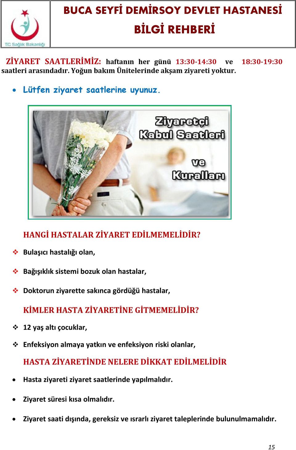 Bulaşıcı hastalığı olan, Bağışıklık sistemi bozuk olan hastalar, Doktorun ziyarette sakınca gördüğü hastalar, KİMLER HASTA ZİYARETİNE GİTMEMELİDİR?