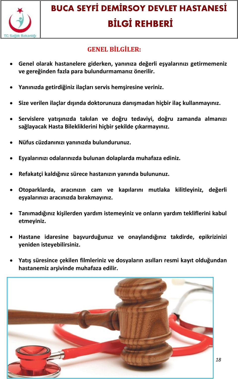 Servislere yatışınızda takılan ve doğru tedaviyi, doğru zamanda almanızı sağlayacak Hasta Bilekliklerini hiçbir şekilde çıkarmayınız. Nüfus cüzdanınızı yanınızda bulundurunuz.