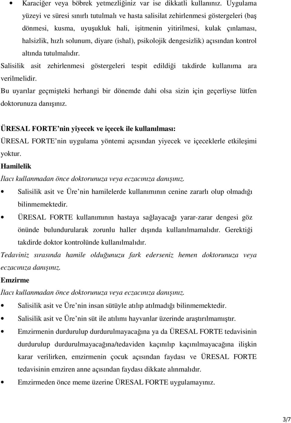 (ishal), psikolojik dengesizlik) açısından kontrol altında tutulmalıdır. Salisilik asit zehirlenmesi göstergeleri tespit edildiği takdirde kullanıma ara verilmelidir.