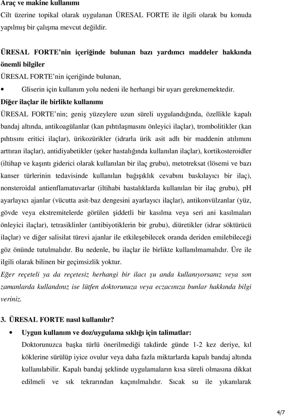 Diğer ilaçlar ile birlikte kullanımı ÜRESAL FORTE nin; geniş yüzeylere uzun süreli uygulandığında, özellikle kapalı bandaj altında, antikoagülanlar (kan pıhtılaşmasını önleyici ilaçlar),