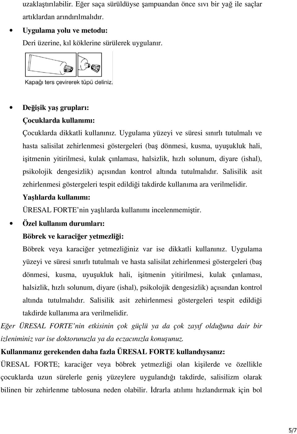 Uygulama yüzeyi ve süresi sınırlı tutulmalı ve hasta salisilat zehirlenmesi göstergeleri (baş dönmesi, kusma, uyuşukluk hali, işitmenin yitirilmesi, kulak çınlaması, halsizlik, hızlı solunum, diyare