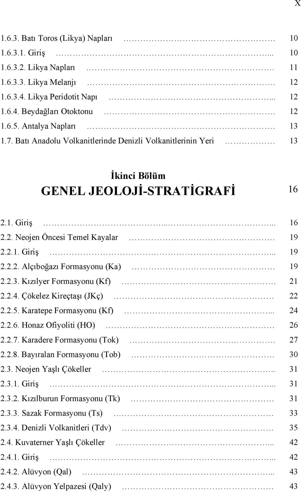 2.3. Kızılyer Formasyonu (Kf). 21 2.2.4. Çökelez Kireçtaşı (JKç) 22 2.2.5. Karatepe Formasyonu (Kf)... 24 2.2.6. Honaz Ofiyoliti (HO) 26 2.2.7. Karadere Formasyonu (Tok). 27 2.2.8.