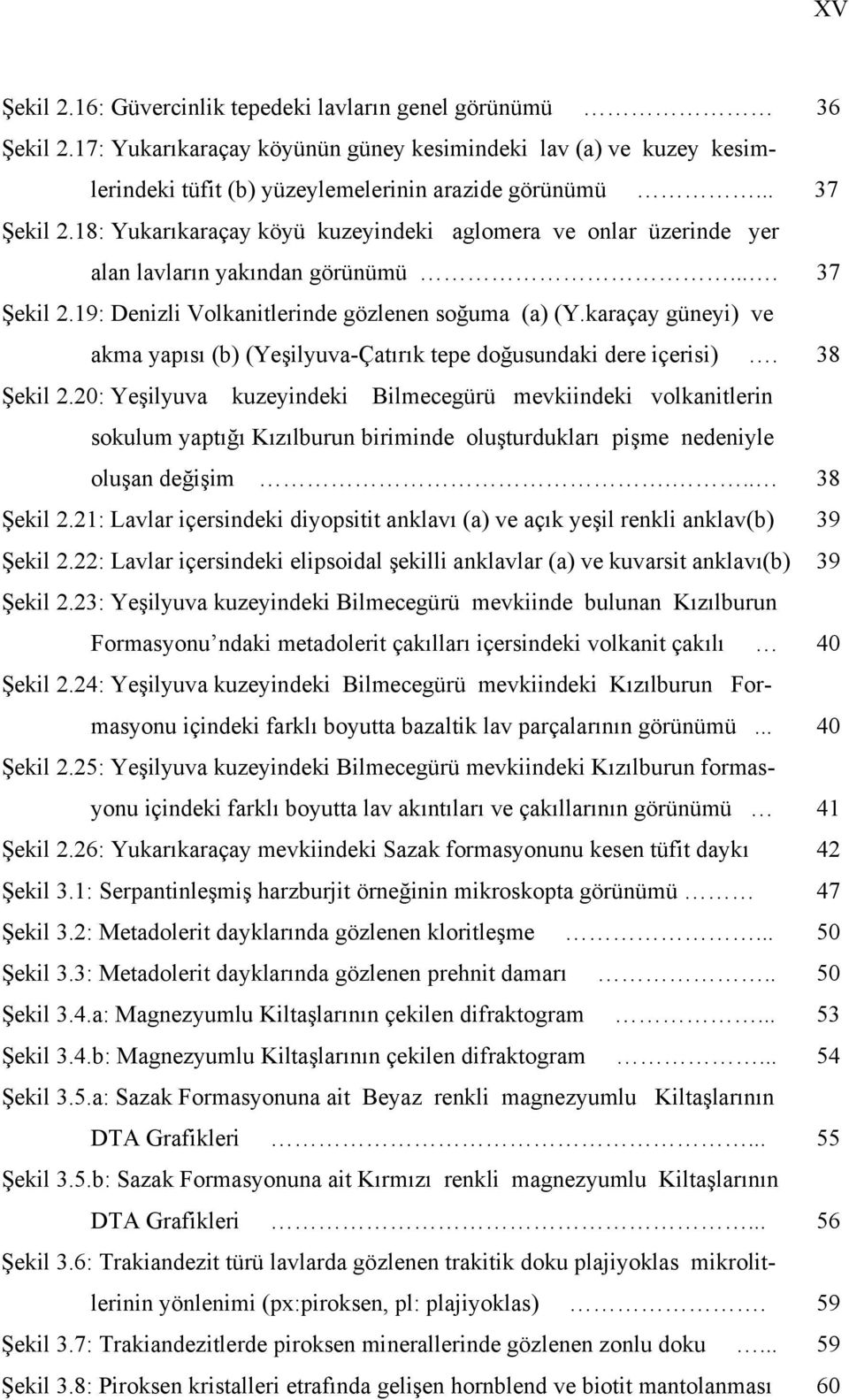 karaçay güneyi) ve akma yapısı (b) (Yeşilyuva-Çatırık tepe doğusundaki dere içerisi). 38 Şekil 2.